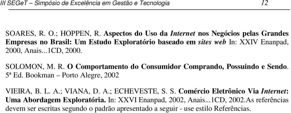 ..1CD, 2000. SOLOMON, M. R. O Comportamento do Consumidor Comprando, Possuindo e Sendo. 5ª Ed. Bookman Porto Alegre, 2002 VIEIRA, B. L. A.; VIANA, D. A.; ECHEVESTE, S.