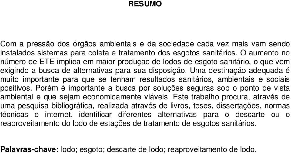 Uma destinação adequada é muito importante para que se tenham resultados sanitários, ambientais e sociais positivos.