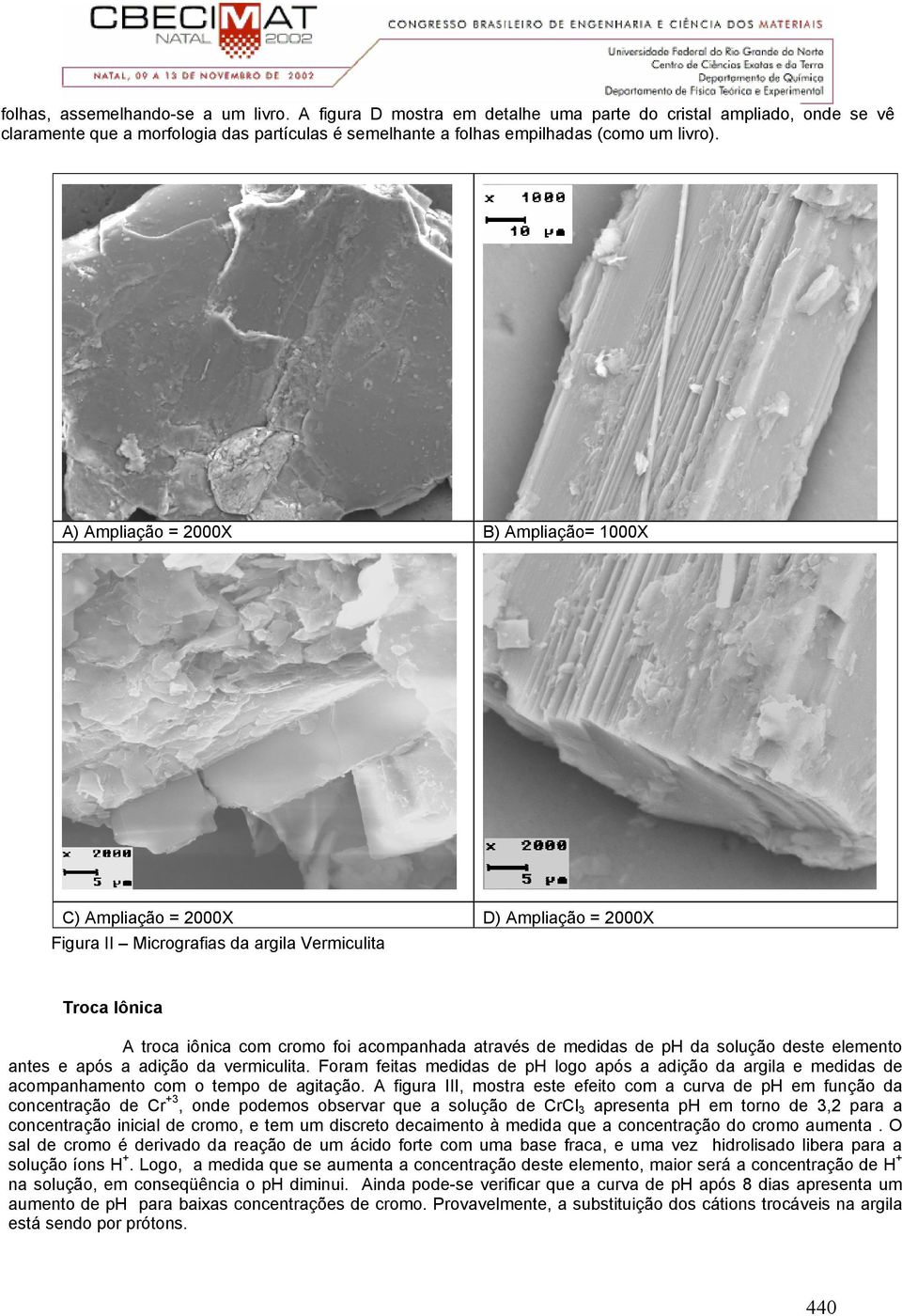 medidas de ph da solução deste elemento antes e após a adição da vermiculita. Foram feitas medidas de ph logo após a adição da argila e medidas de acompanhamento com o tempo de agitação.