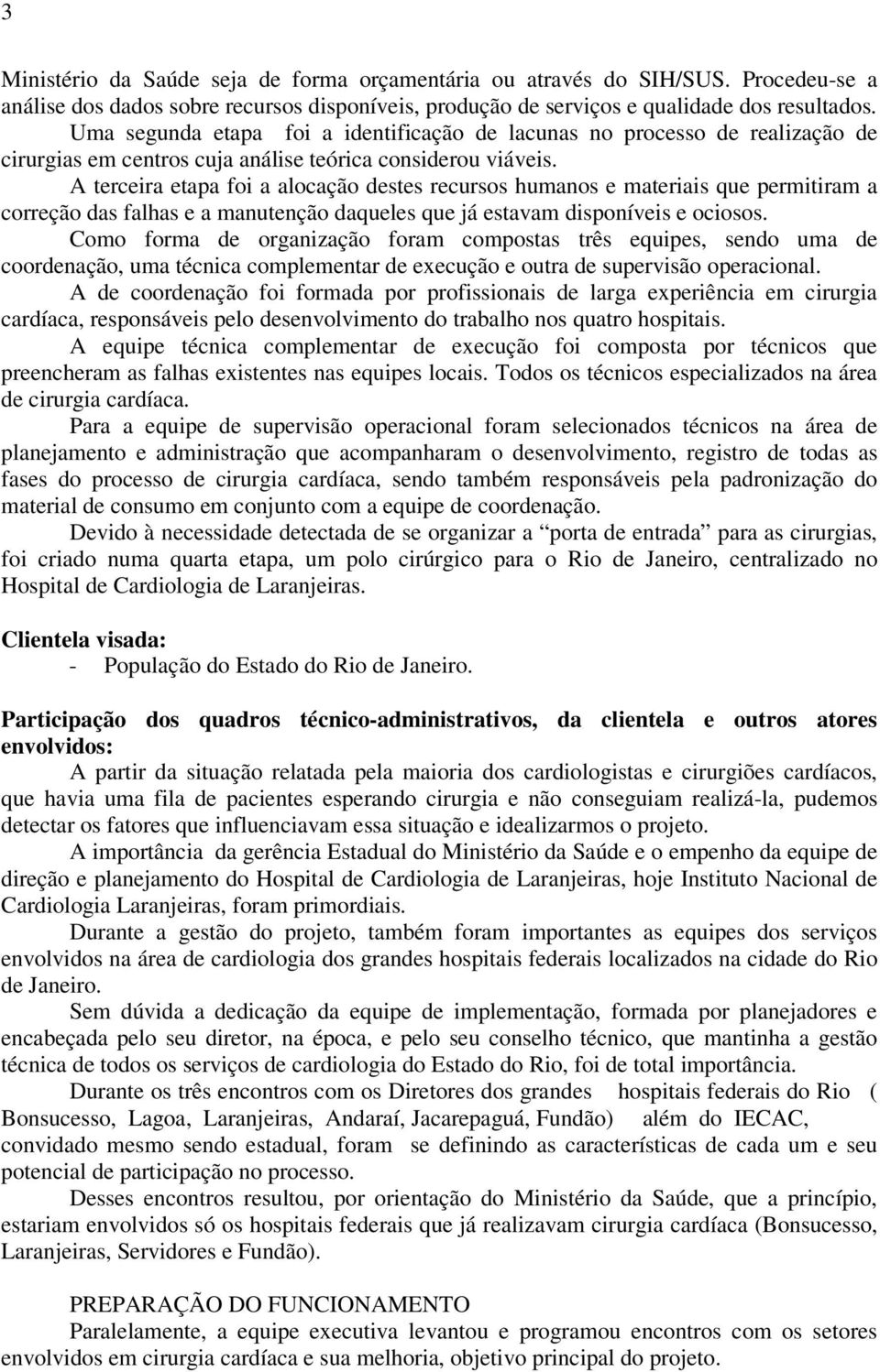 A terceira etapa foi a alocação destes recursos humanos e materiais que permitiram a correção das falhas e a manutenção daqueles que já estavam disponíveis e ociosos.