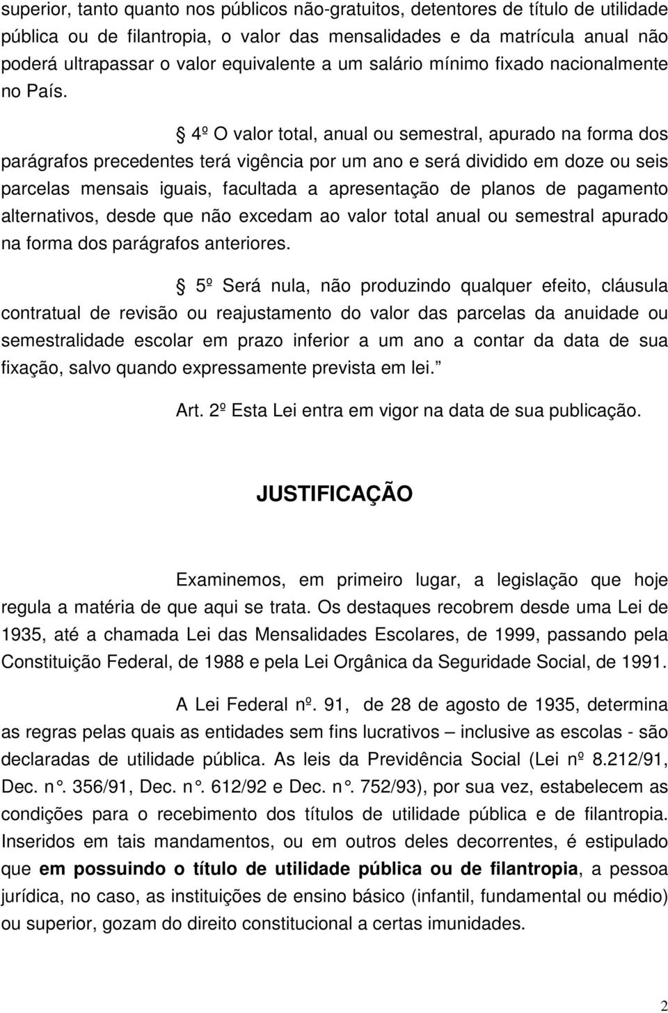 4º O valor total, anual ou semestral, apurado na forma dos parágrafos precedentes terá vigência por um ano e será dividido em doze ou seis parcelas mensais iguais, facultada a apresentação de planos