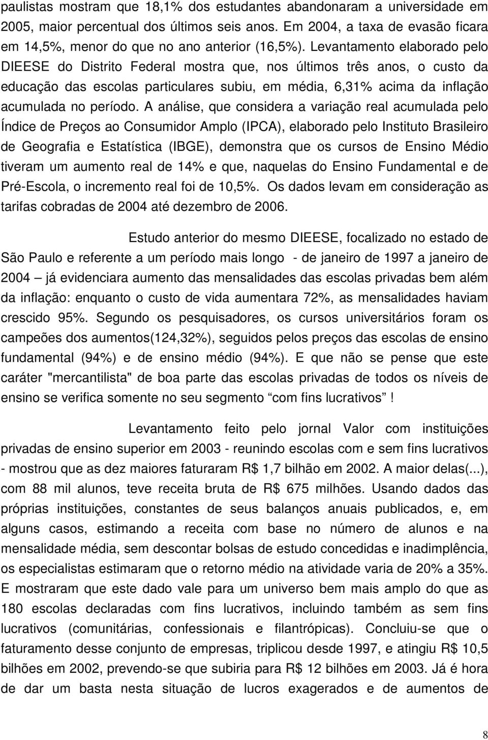 A análise, que considera a variação real acumulada pelo Índice de Preços ao Consumidor Amplo (IPCA), elaborado pelo Instituto Brasileiro de Geografia e Estatística (IBGE), demonstra que os cursos de