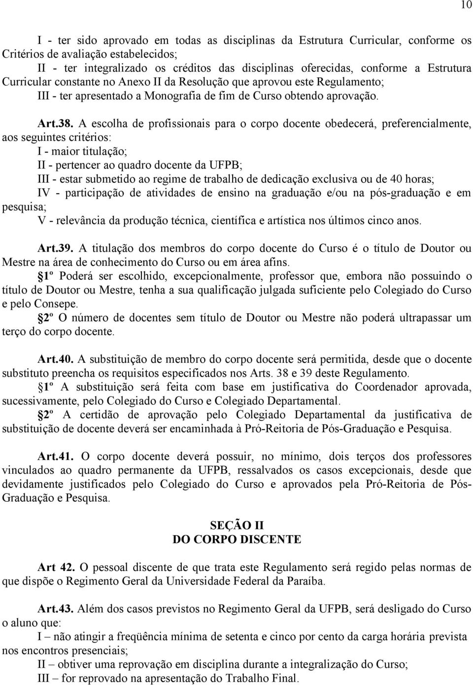 A escolha de profissionais para o corpo docente obedecerá, preferencialmente, aos seguintes critérios: I - maior titulação; II - pertencer ao quadro docente da UFPB; III - estar submetido ao regime