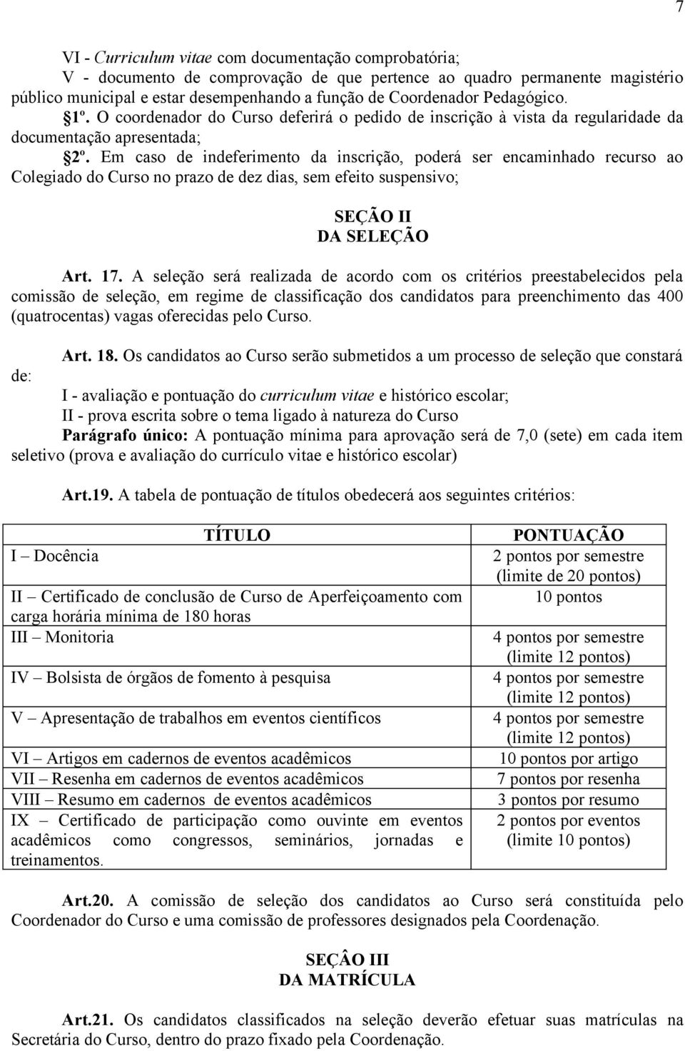 Em caso de indeferimento da inscrição, poderá ser encaminhado recurso ao Colegiado do Curso no prazo de dez dias, sem efeito suspensivo; SEÇÃO II DA SELEÇÃO Art. 17.