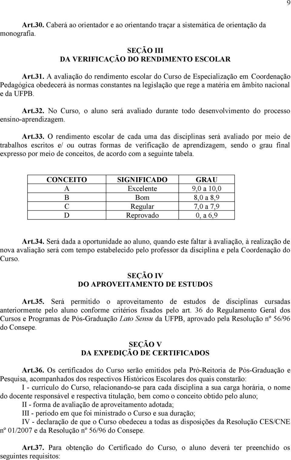 No Curso, o aluno será avaliado durante todo desenvolvimento do processo ensino-aprendizagem. Art.33.