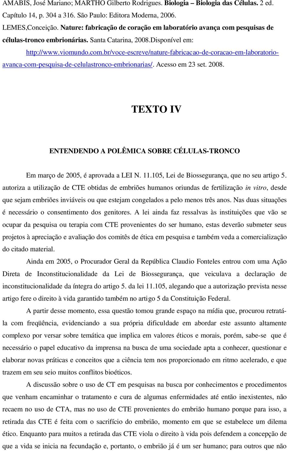 Acesso em 23 set. 2008. TEXTO IV ENTENDENDO A POLÊMICA SOBRE CÉLULAS-TRONCO Em março de 2005, é aprovada a LEI N. 11.105, Lei de Biossegurança, que no seu artigo 5.