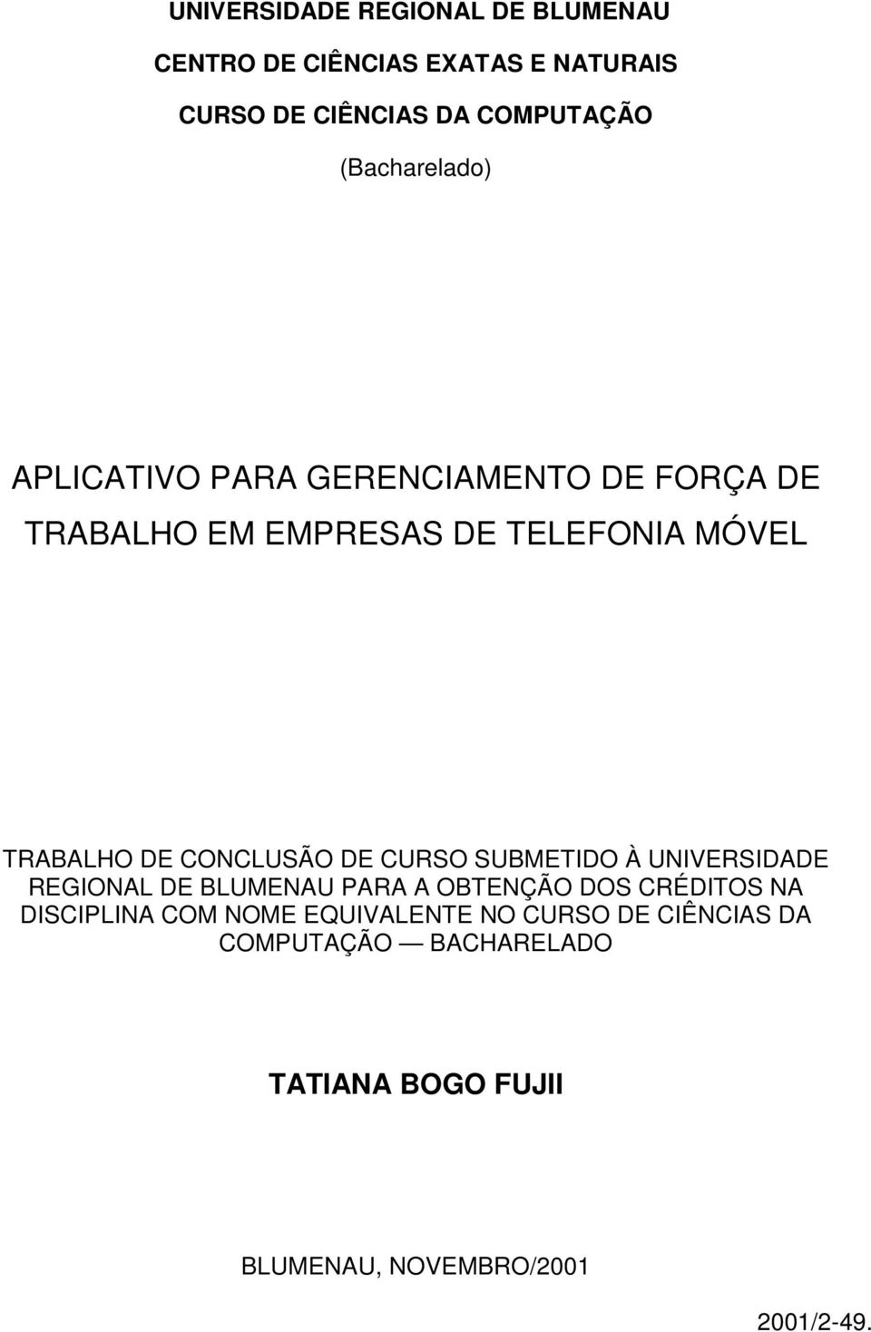 CONCLUSÃO DE CURSO SUBMETIDO À UNIVERSIDADE REGIONAL DE BLUMENAU PARA A OBTENÇÃO DOS CRÉDITOS NA DISCIPLINA