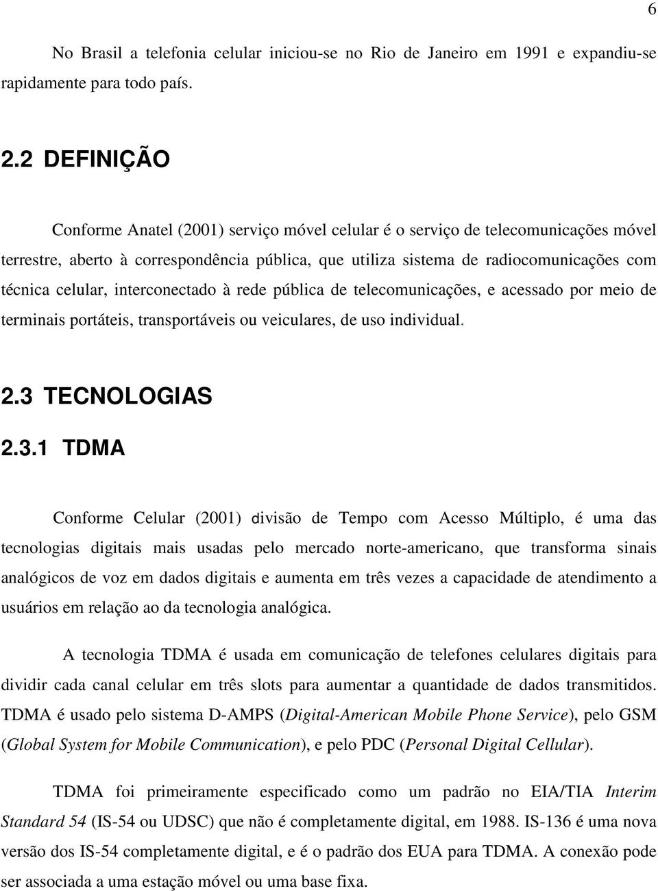 celular, interconectado à rede pública de telecomunicações, e acessado por meio de terminais portáteis, transportáveis ou veiculares, de uso individual. 2.3 