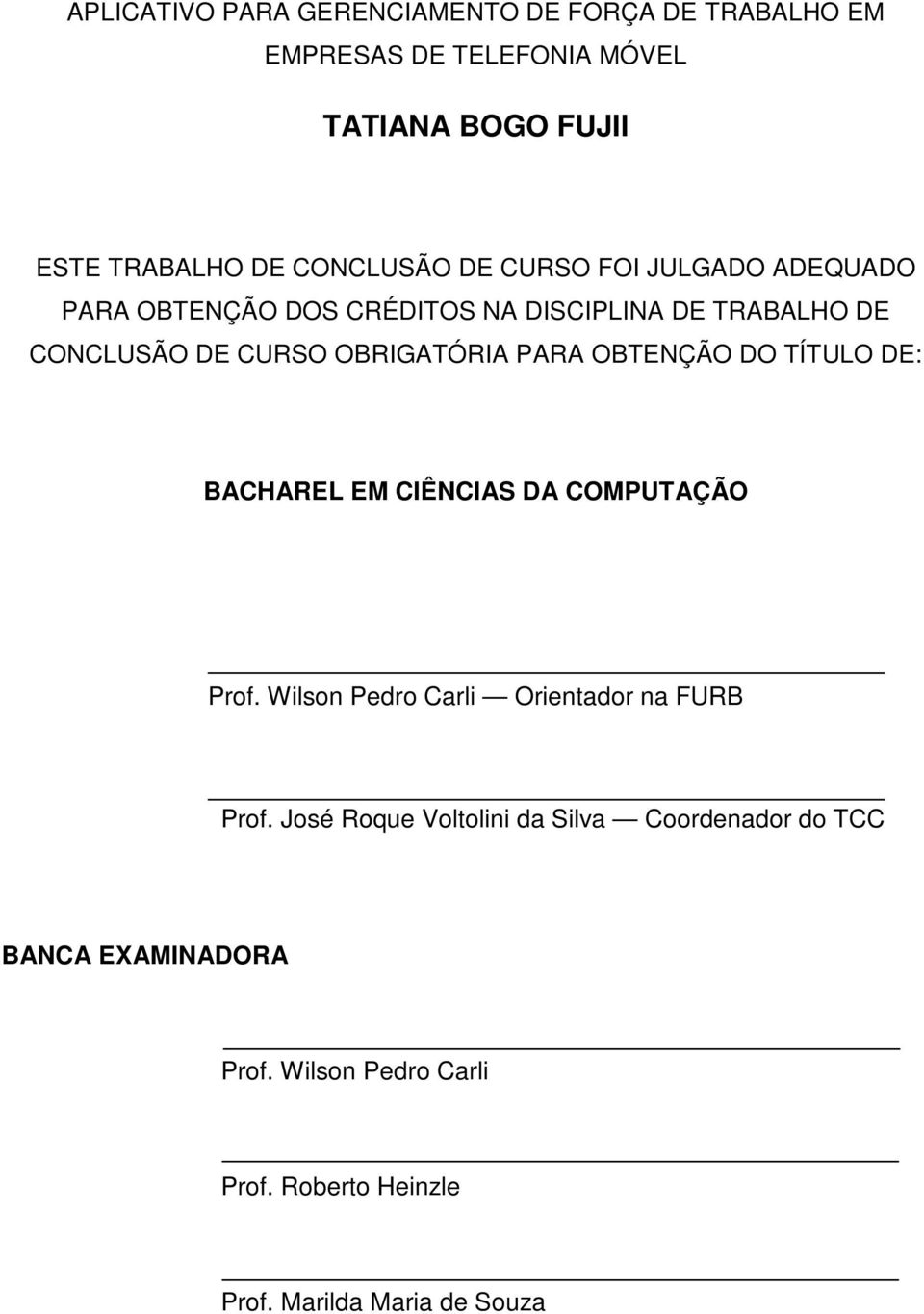 OBRIGATÓRIA PARA OBTENÇÃO DO TÍTULO DE: BACHAREL EM CIÊNCIAS DA COMPUTAÇÃO Prof. Wilson Pedro Carli Orientador na FURB Prof.