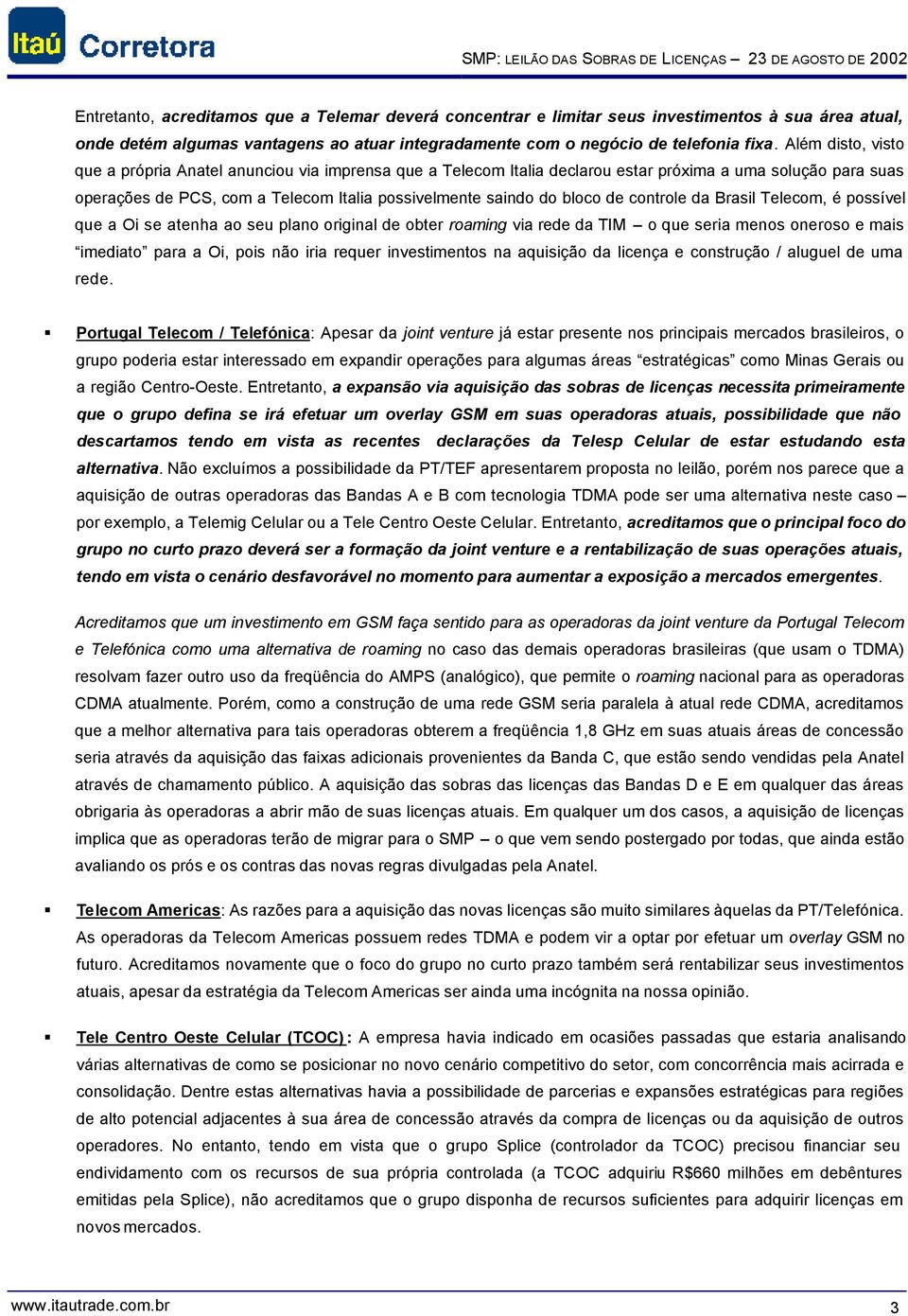 de controle da Brasil Telecom, é possível que a Oi se atenha ao seu plano original de obter roaming via rede da TIM o que seria menos oneroso e mais imediato para a Oi, pois não iria requer