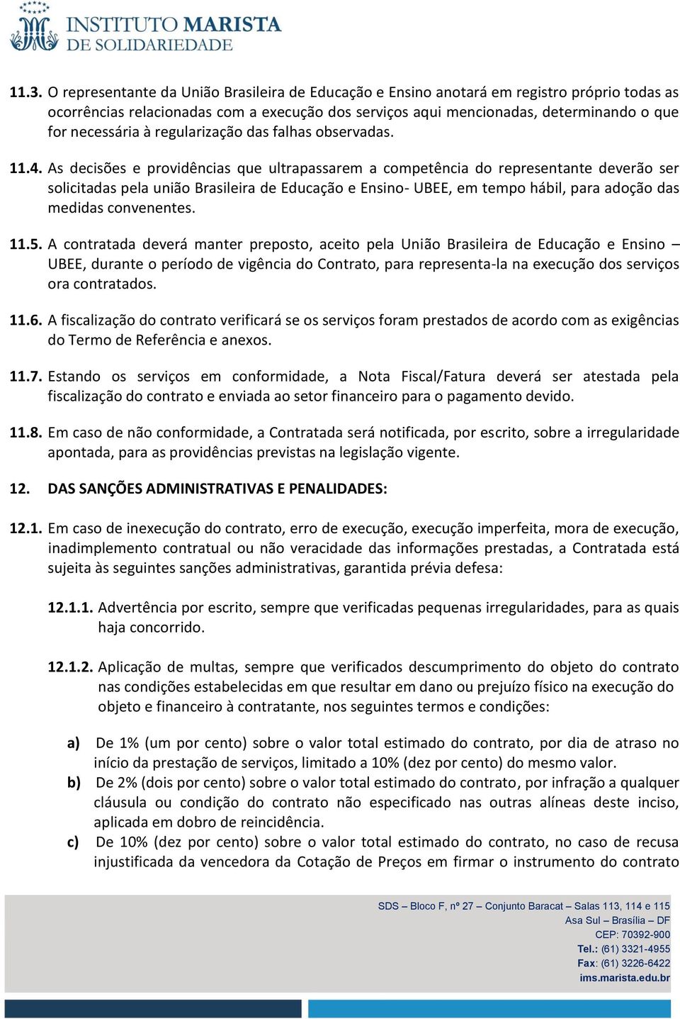 As decisões e providências que ultrapassarem a competência do representante deverão ser solicitadas pela união Brasileira de Educação e Ensino- UBEE, em tempo hábil, para adoção das medidas