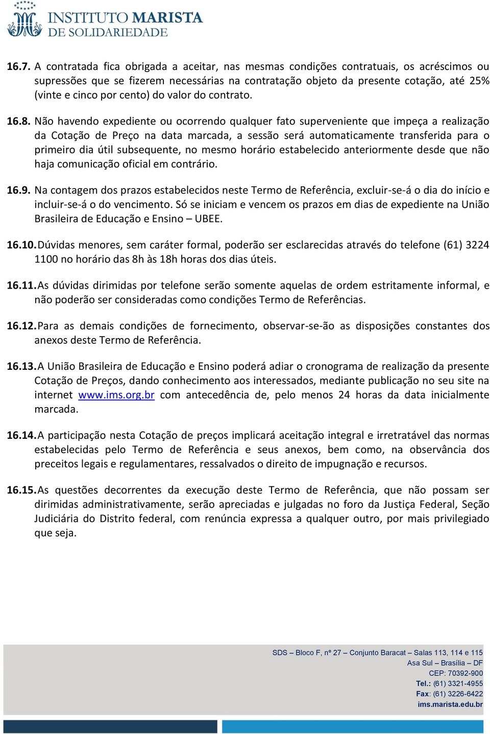 Não havendo expediente ou ocorrendo qualquer fato superveniente que impeça a realização da Cotação de Preço na data marcada, a sessão será automaticamente transferida para o primeiro dia útil