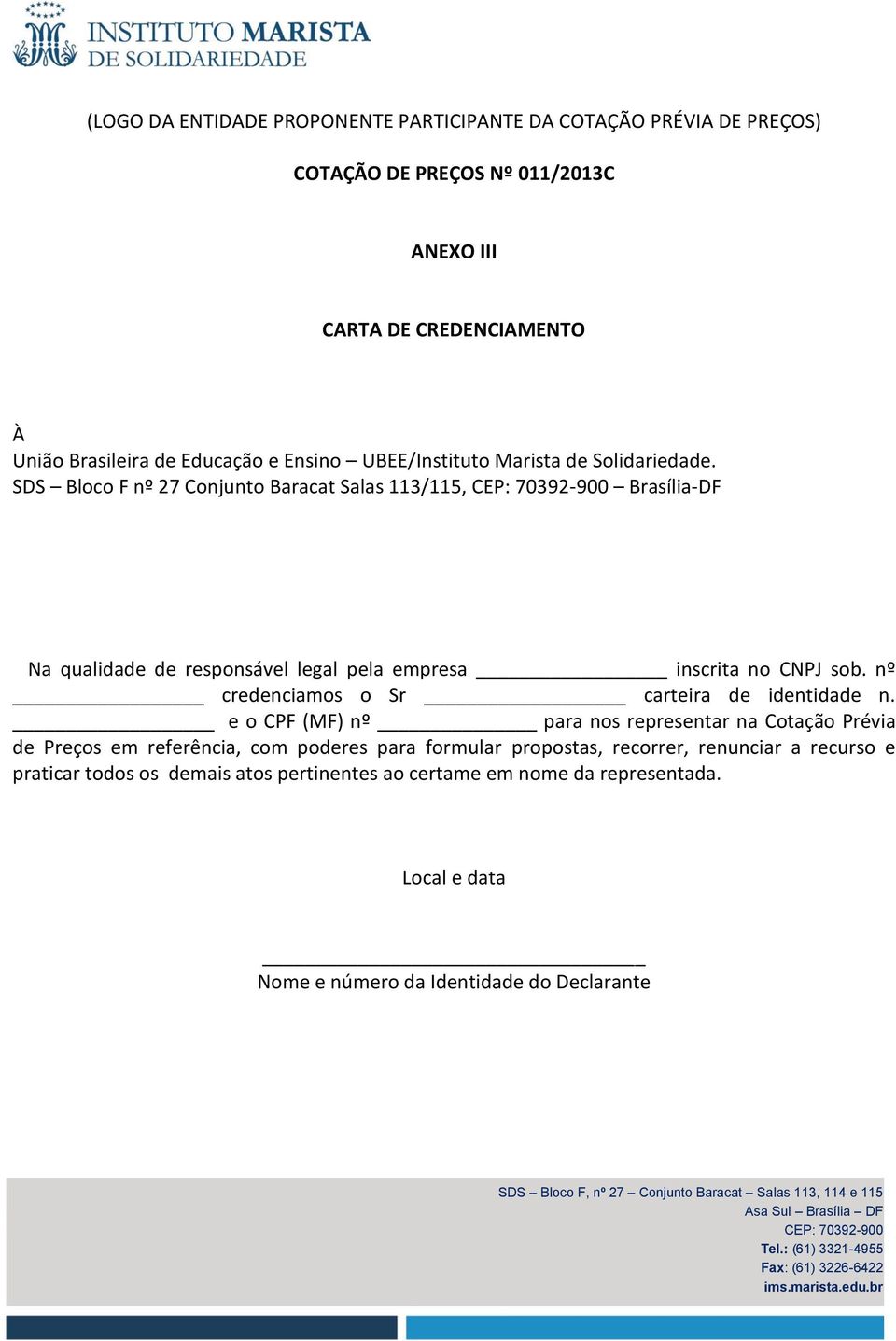 SDS Bloco F nº 27 Conjunto Baracat Salas 113/115, Brasília-DF Na qualidade de responsável legal pela empresa inscrita no CNPJ sob.