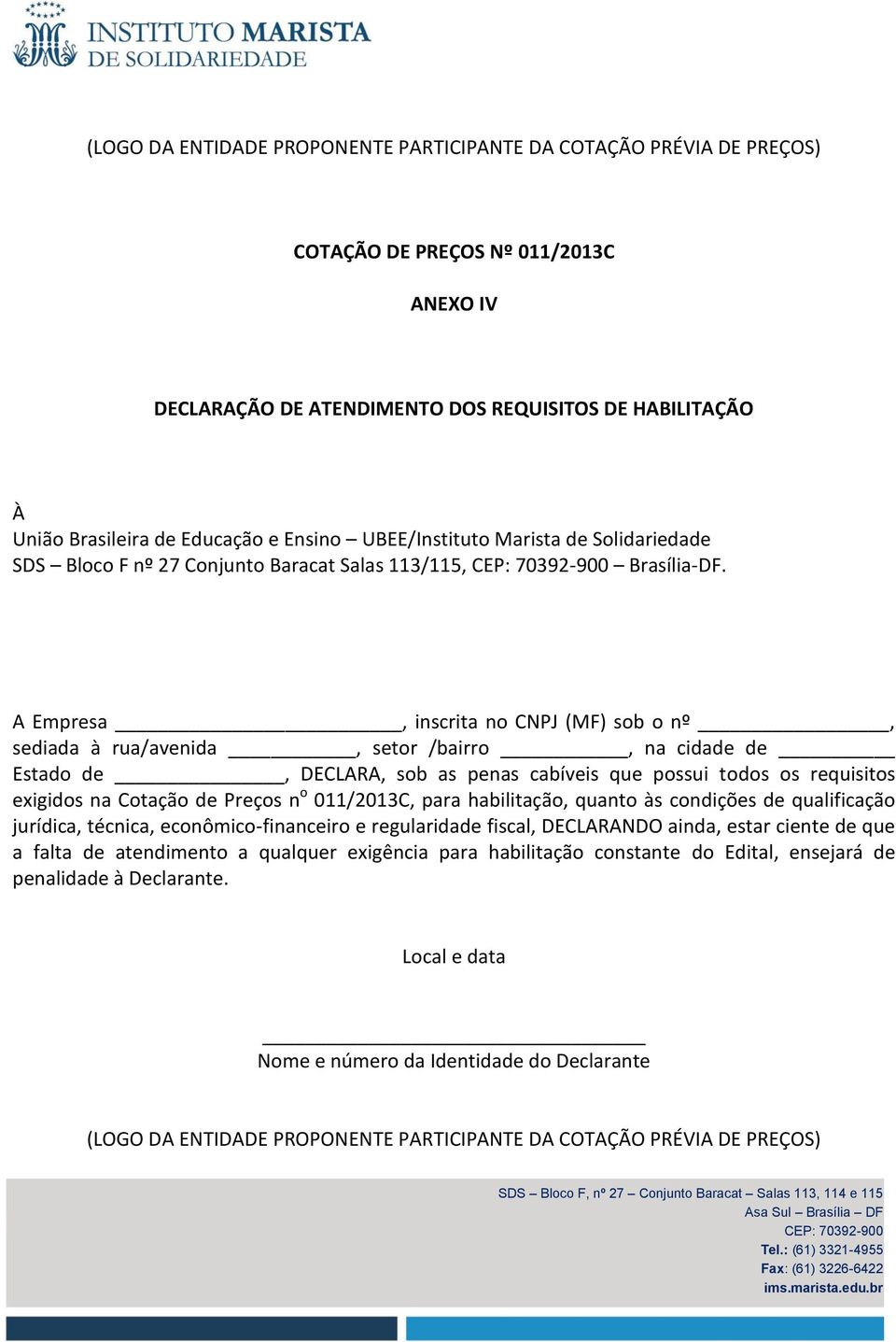 A Empresa, inscrita no CNPJ (MF) sob o nº, sediada à rua/avenida, setor /bairro, na cidade de Estado de, DECLARA, sob as penas cabíveis que possui todos os requisitos exigidos na Cotação de Preços n