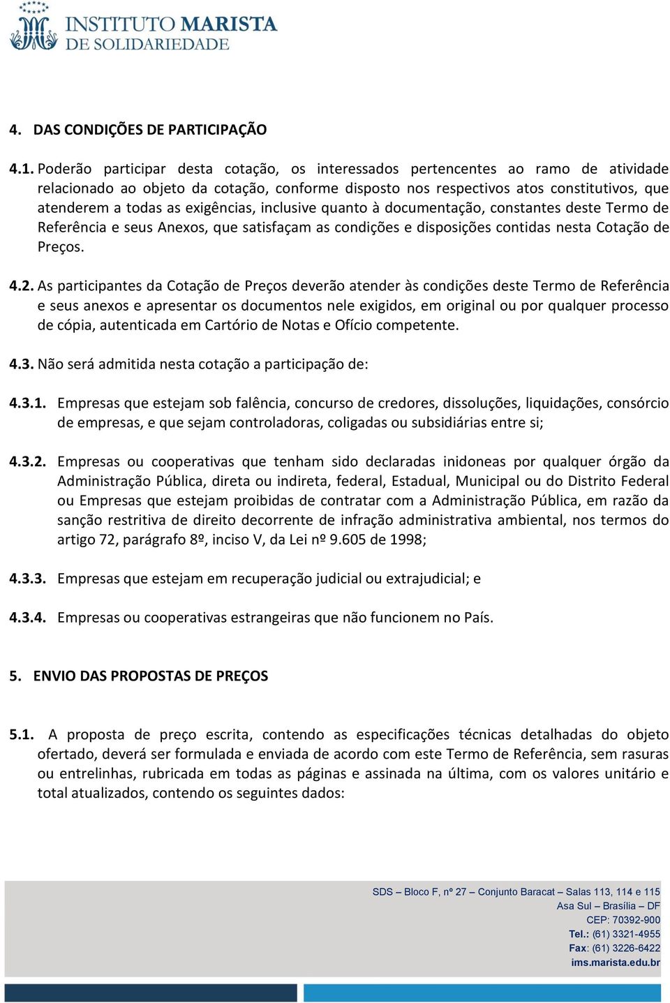 exigências, inclusive quanto à documentação, constantes deste Termo de Referência e seus Anexos, que satisfaçam as condições e disposições contidas nesta Cotação de Preços. 4.2.