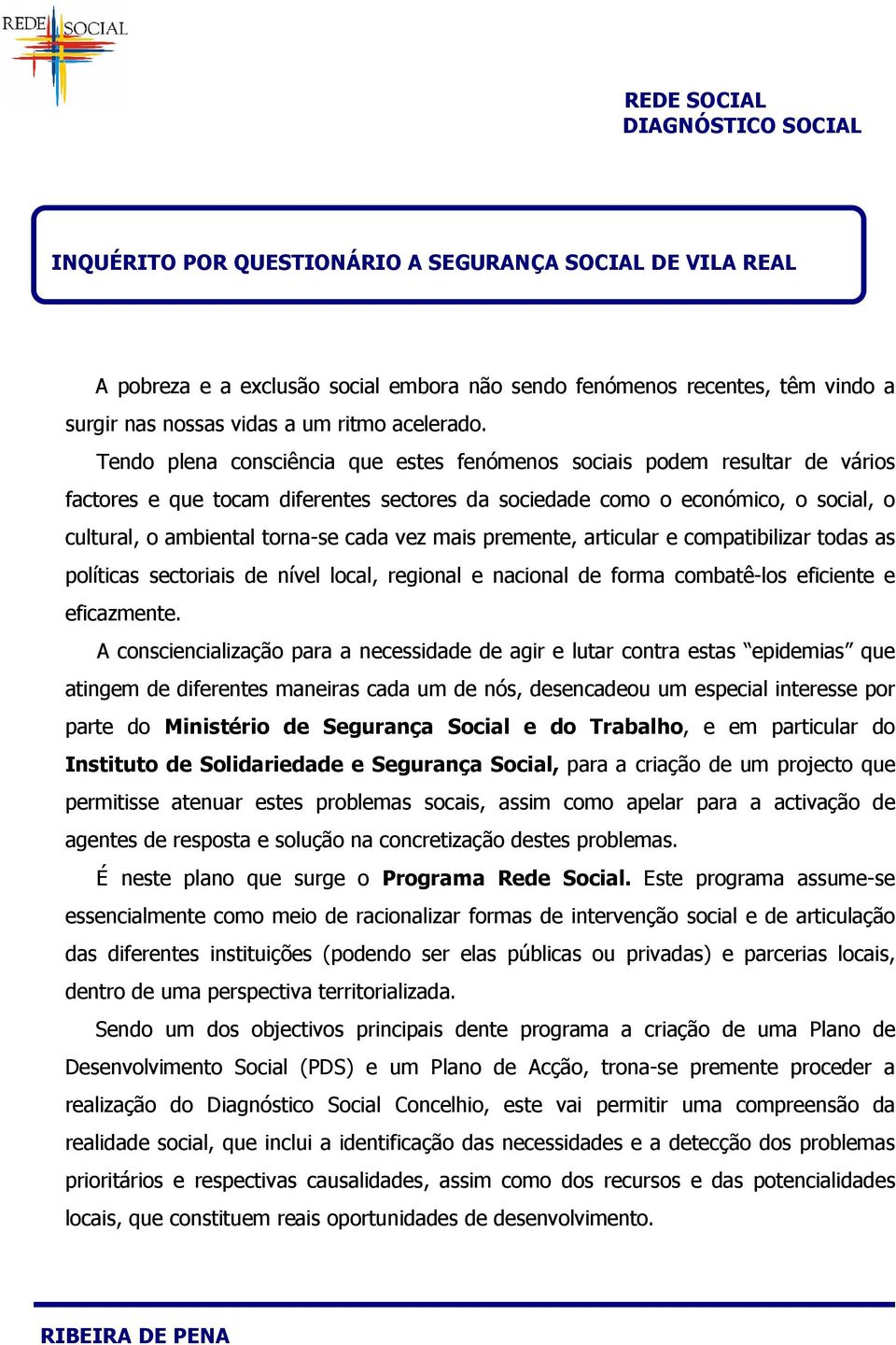 vez mais premente, articular e compatibilizar todas as políticas sectoriais de nível local, regional e nacional de forma combatê-los eficiente e eficazmente.