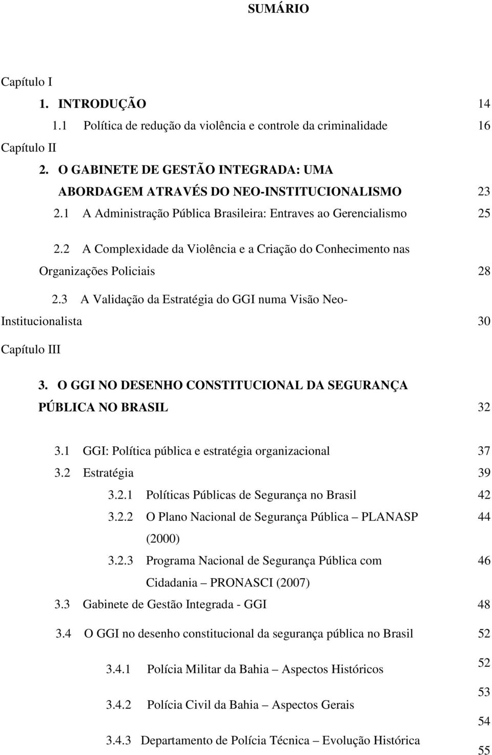 2 A Complexidade da Violência e a Criação do Conhecimento nas Organizações Policiais 28 2.3 A Validação da Estratégia do GGI numa Visão Neo- Institucionalista 30 Capítulo III 3.