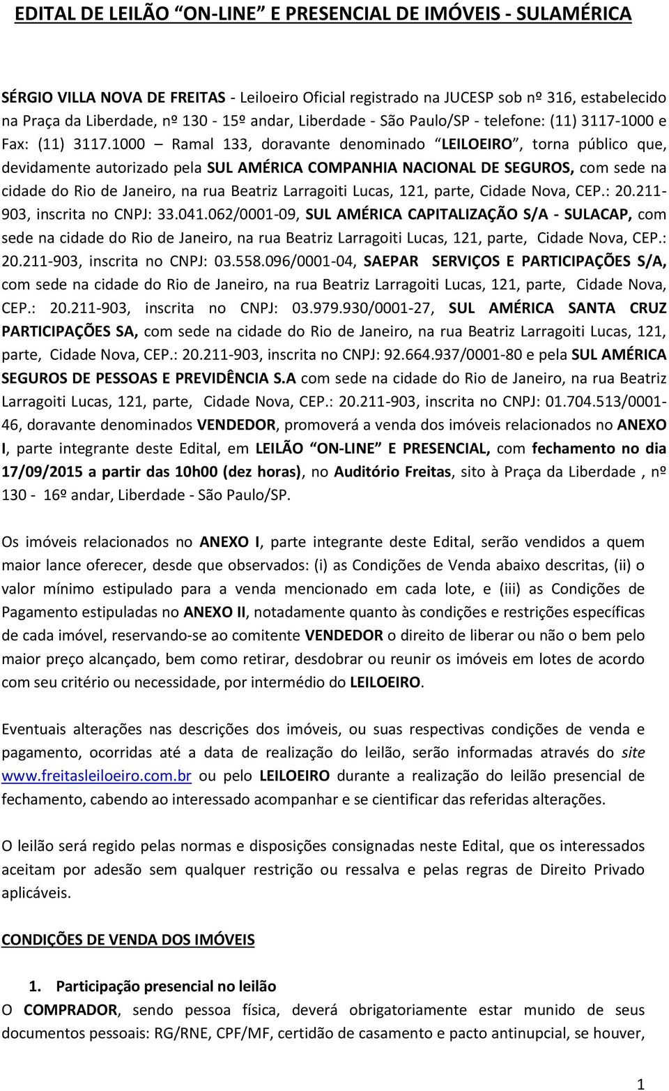 1000 Ramal 133, doravante denominado LEILOEIRO, torna público que, devidamente autorizado pela SUL AMÉRICA COMPANHIA NACIONAL DE SEGUROS, com sede na cidade do Rio de Janeiro, na rua Beatriz