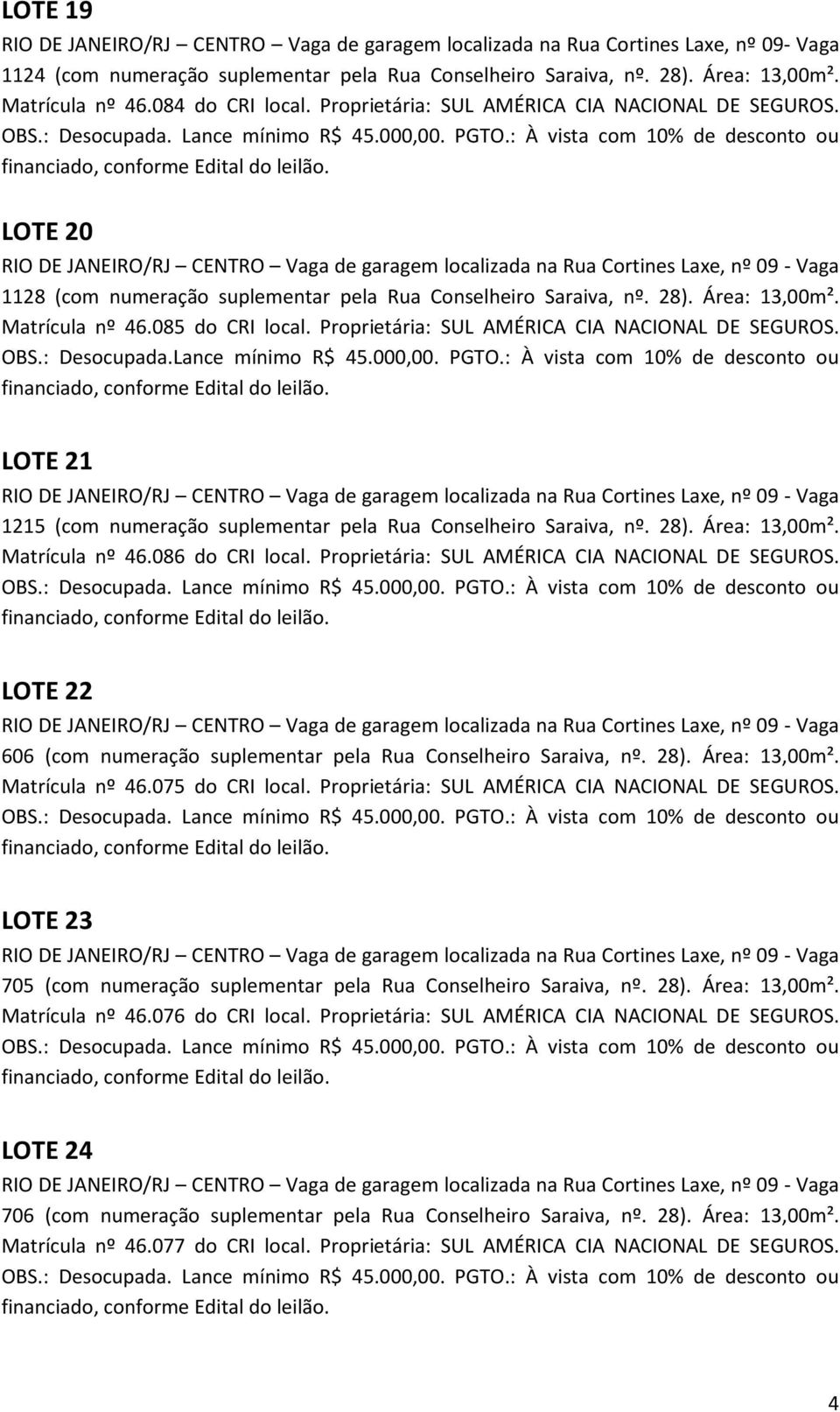 Proprietária: SUL AMÉRICA CIA NACIONAL DE SEGUROS. OBS.: Desocupada.Lance mínimo R$ 45.000,00. PGTO.