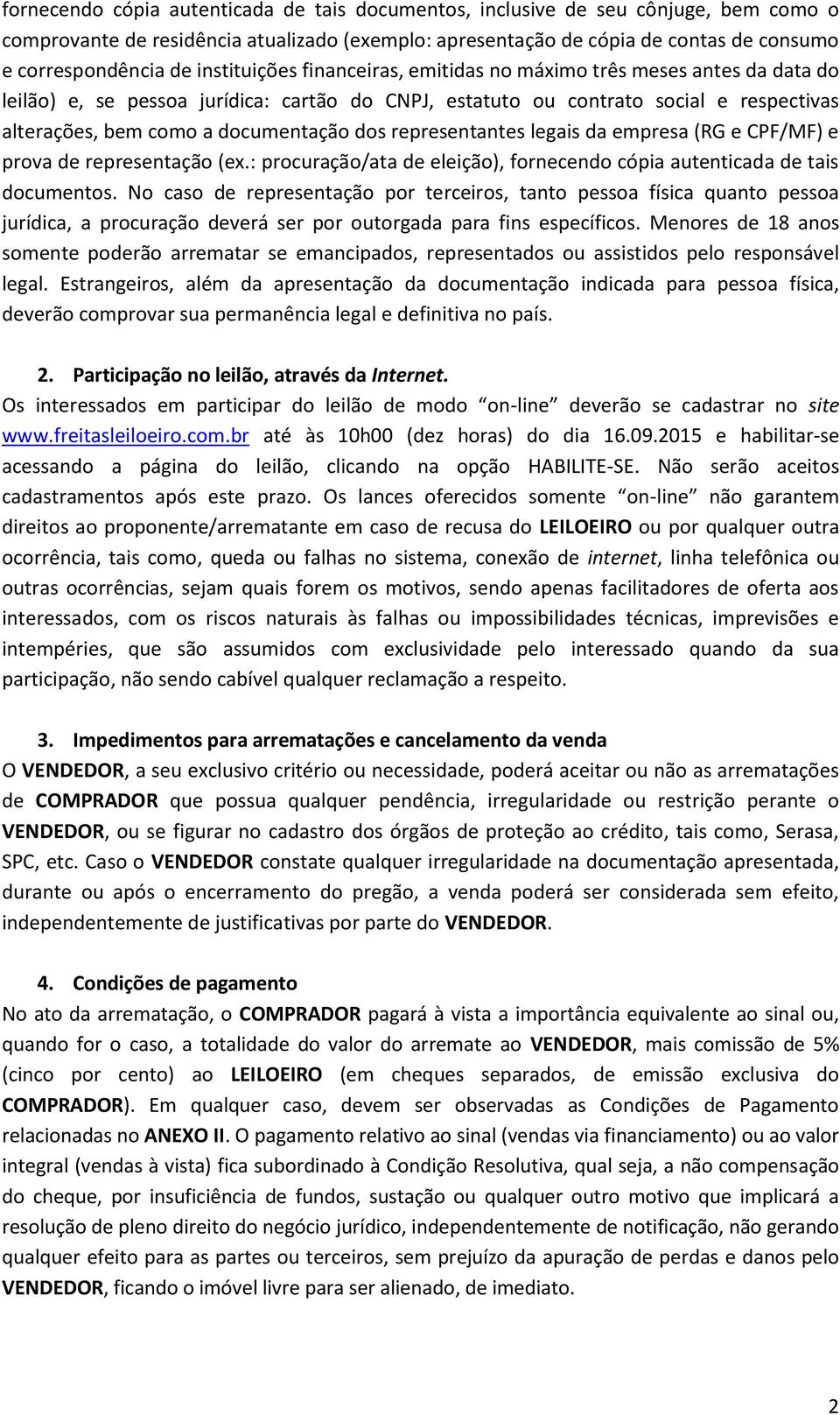 dos representantes legais da empresa (RG e CPF/MF) e prova de representação (ex.: procuração/ata de eleição), fornecendo cópia autenticada de tais documentos.