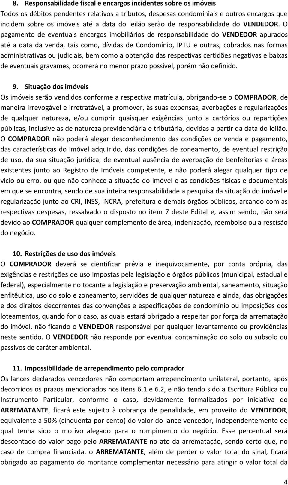 O pagamento de eventuais encargos imobiliários de responsabilidade do VENDEDOR apurados até a data da venda, tais como, dívidas de Condomínio, IPTU e outras, cobrados nas formas administrativas ou