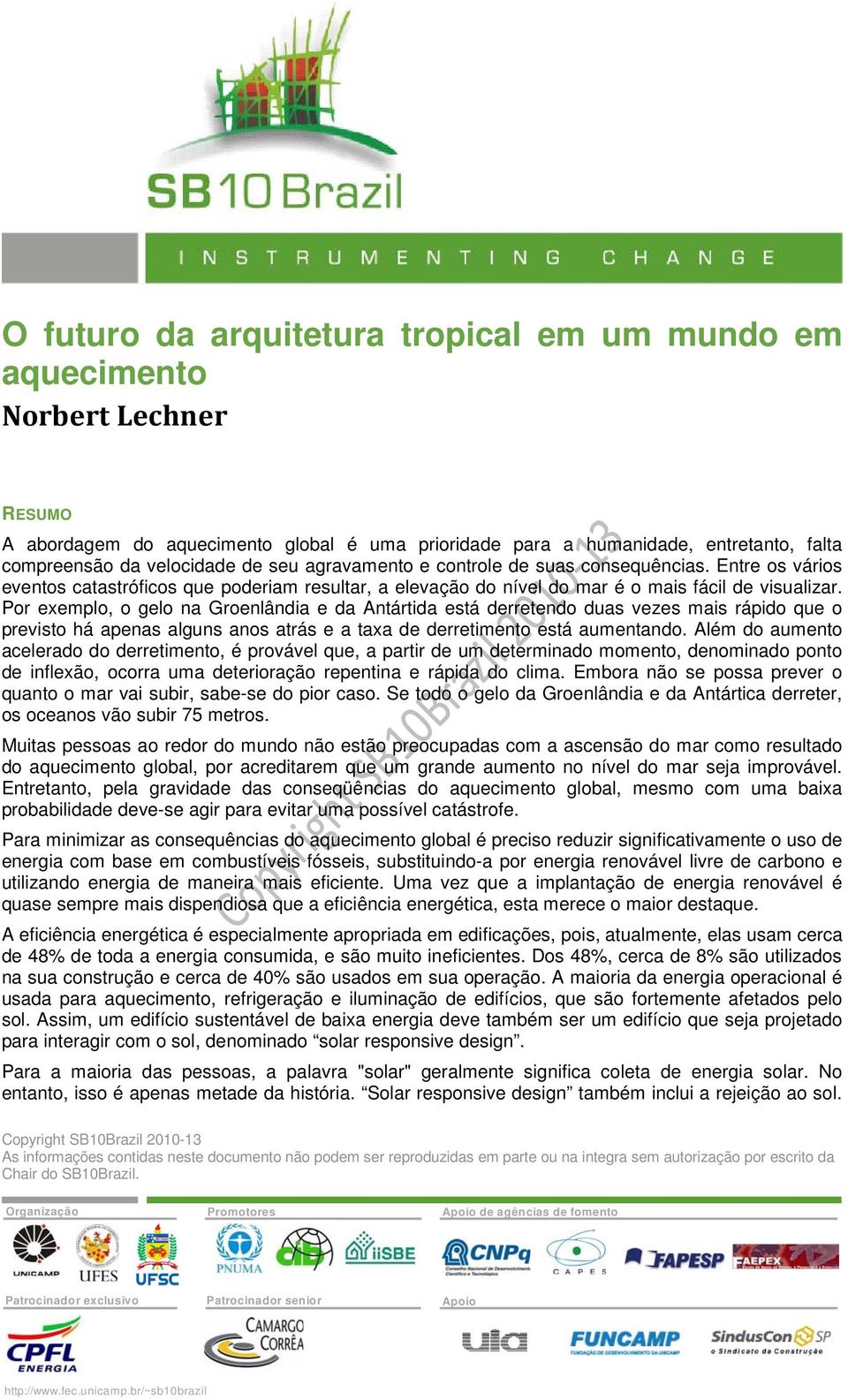 Por exemplo, o gelo na Groenlândia e da Antártida está derretendo duas vezes mais rápido que o previsto há apenas alguns anos atrás e a taxa de derretimento está aumentando.