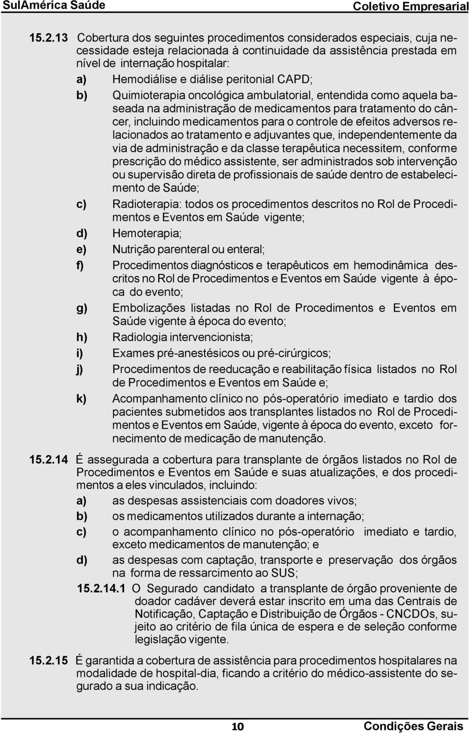 efeitos adversos relacionados ao tratamento e adjuvantes que, independentemente da via de administração e da classe terapêutica necessitem, conforme prescrição do médico assistente, ser administrados