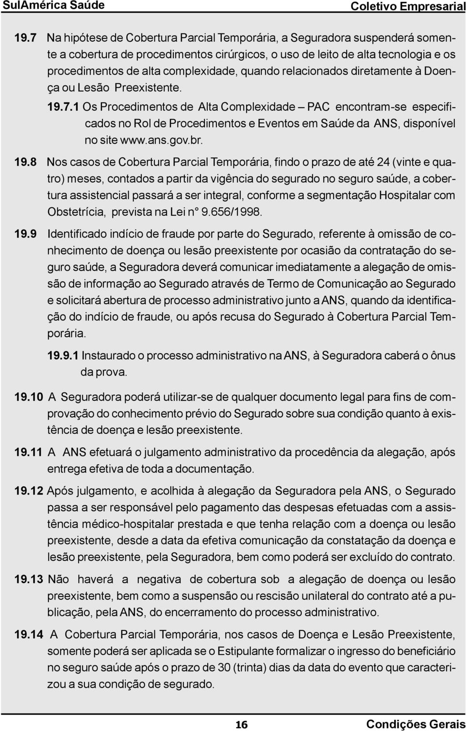 1 Os Procedimentos de Alta Complexidade PAC encontram-se especificados no Rol de Procedimentos e Eventos em Saúde da ANS, disponível no site www.ans.gov.br. 19.