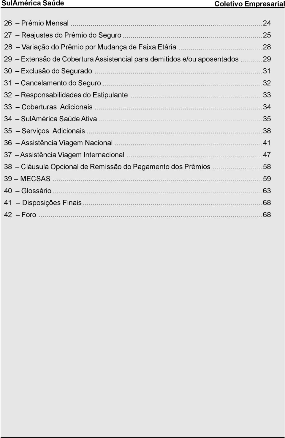 ..32 32 Responsabilidades do Estipulante...33 33 Coberturas Adicionais...34 34 SulAmérica Saúde Ativa...35 35 Serviços Adicionais.