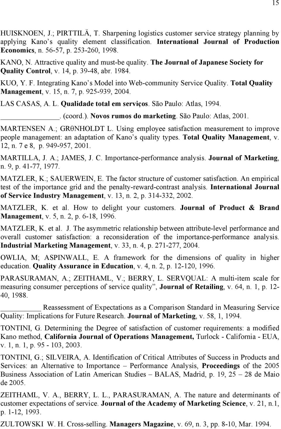 Integrating Kano s Model into Web-community Service Quality. Total Quality Management, v. 15, n. 7, p. 925-939, 2004. LAS CASAS, A. L. Qualidade total em serviços. São Paulo: Atlas, 1994.. (coord.).