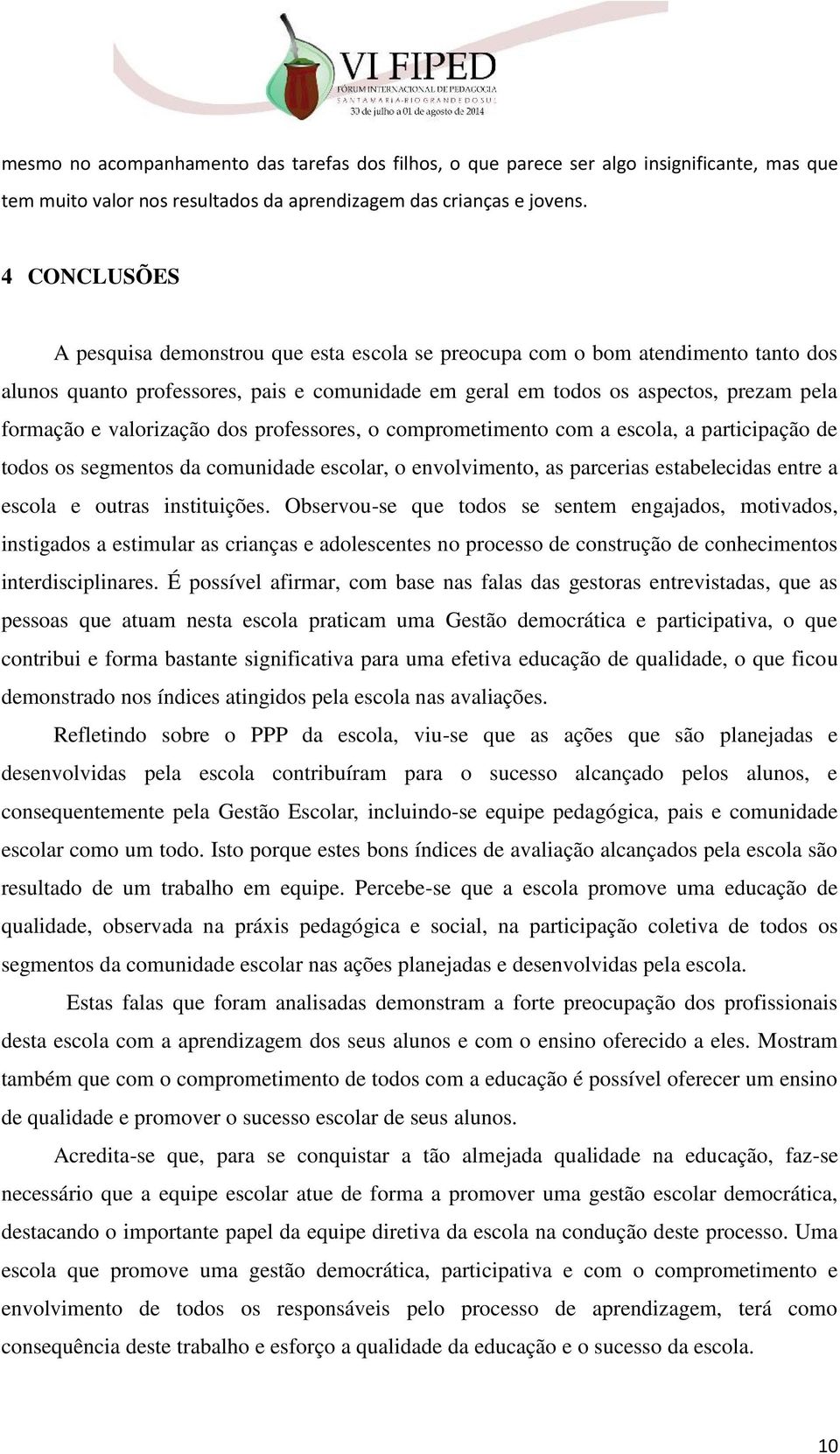 valorização dos professores, o comprometimento com a escola, a participação de todos os segmentos da comunidade escolar, o envolvimento, as parcerias estabelecidas entre a escola e outras