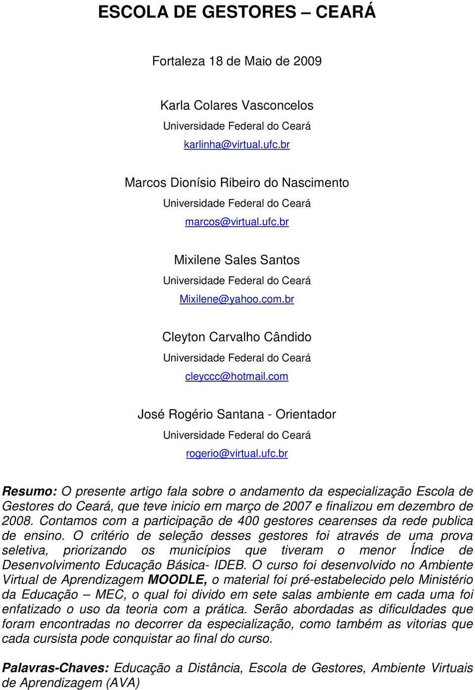 br Cleyton Carvalho Cândido Universidade Federal do Ceará cleyccc@hotmail.com José Rogério Santana - Orientador Universidade Federal do Ceará rogerio@virtual.ufc.