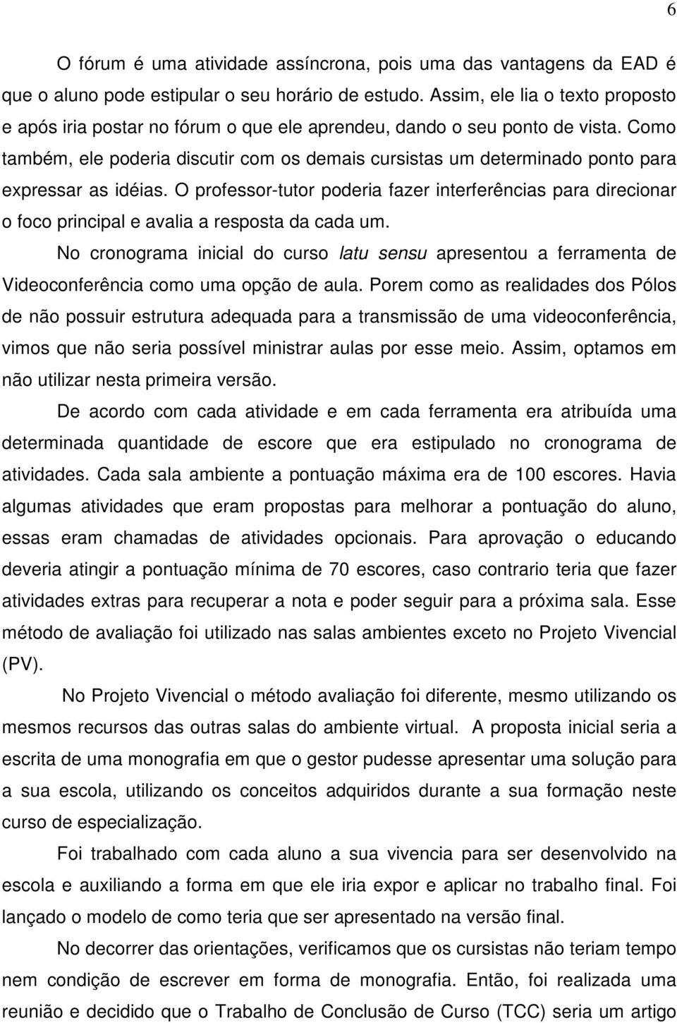 Como também, ele poderia discutir com os demais cursistas um determinado ponto para expressar as idéias.