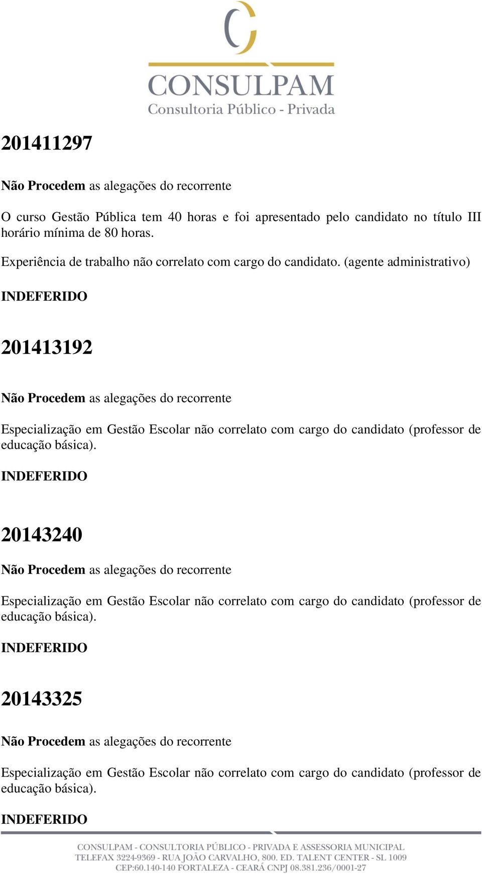 (agente administrativo) 201413192 Especialização em Gestão Escolar não correlato com cargo do candidato (professor de educação básica).