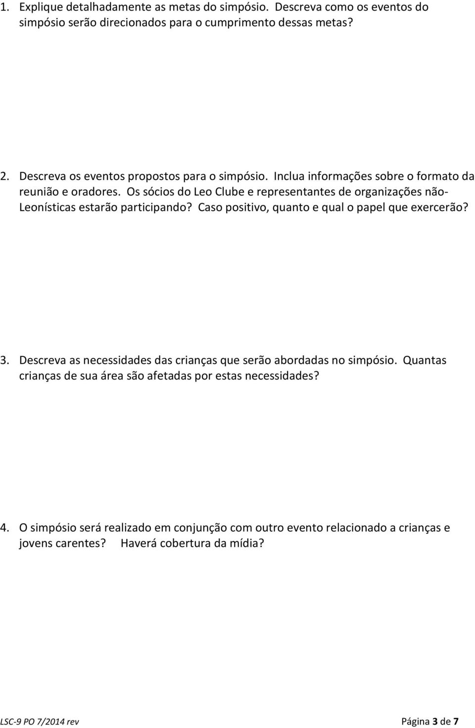 Os sócios do Leo Clube e representantes de organizações não- Leonísticas estarão participando? Caso positivo, quanto e qual o papel que exercerão? 3.