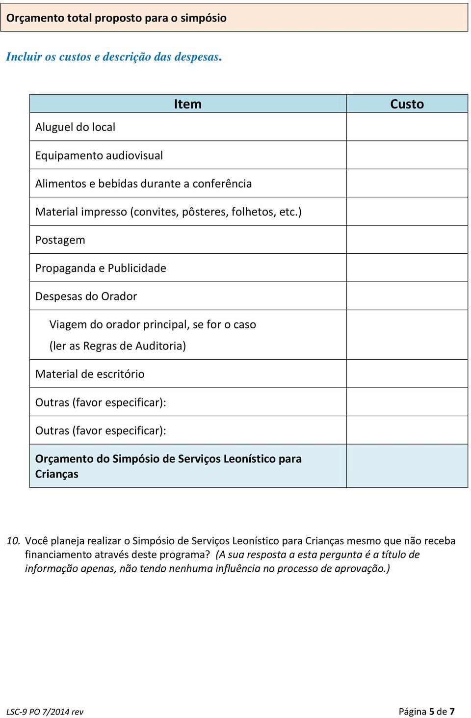 ) Postagem Propaganda e Publicidade Despesas do Orador Viagem do orador principal, se for o caso (ler as Regras de Auditoria) Material de escritório Outras (favor especificar): Outras (favor