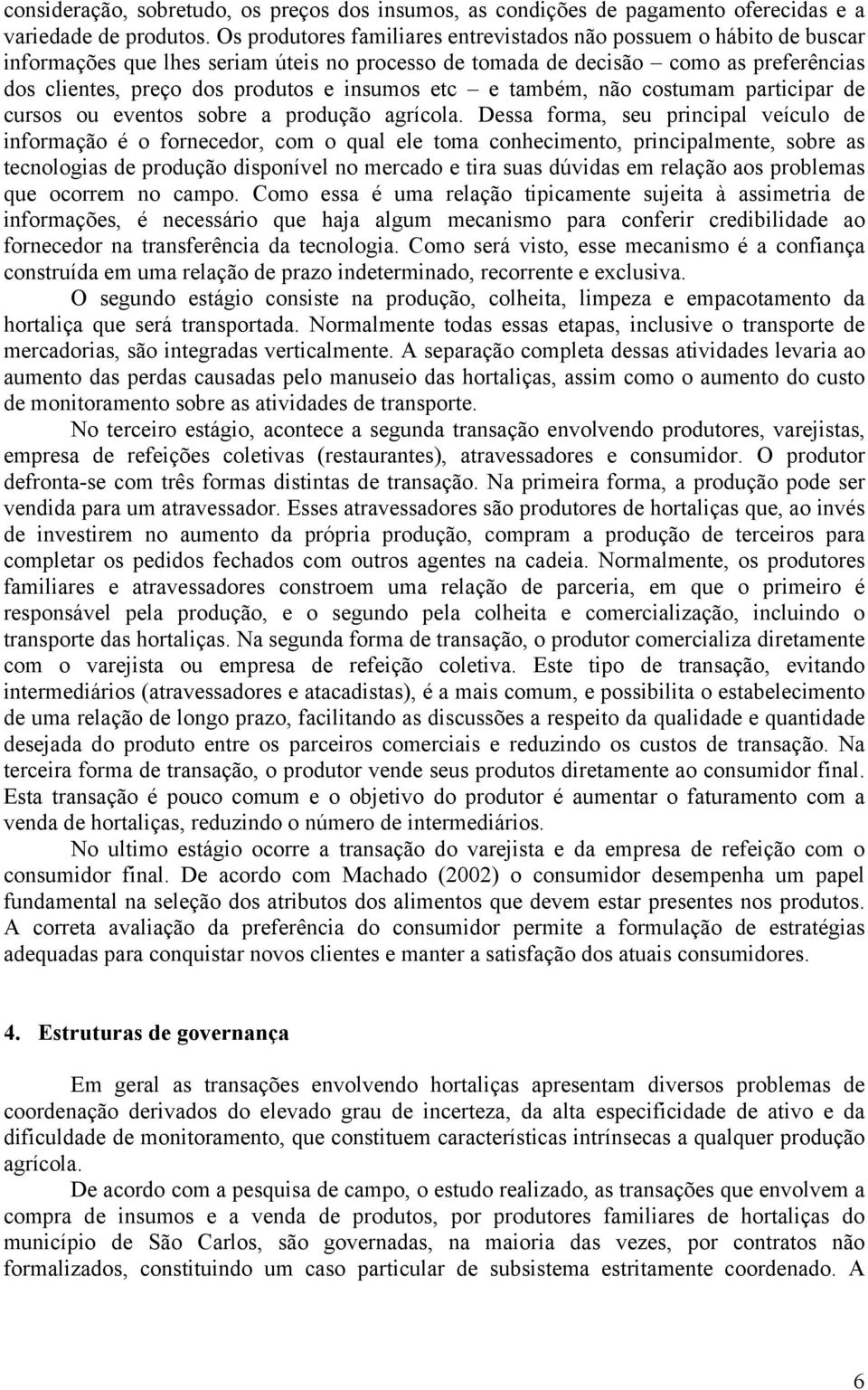 insumos etc e também, não costumam participar de cursos ou eventos sobre a produção agrícola.