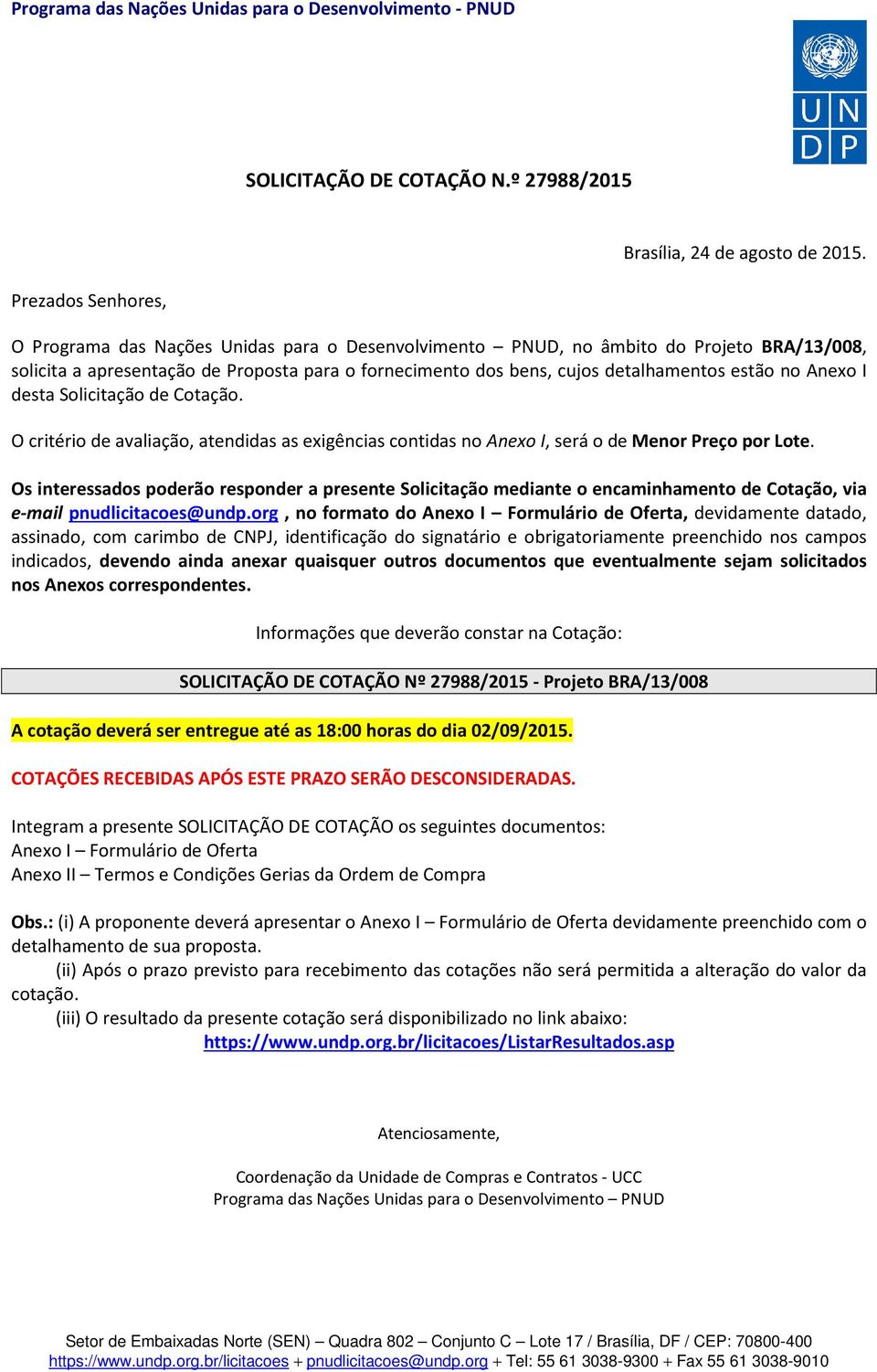 Solicitação de Cotação. O critério de avaliação, atendidas as exigências contidas no Anexo I, será o de Menor Preço por Lote.