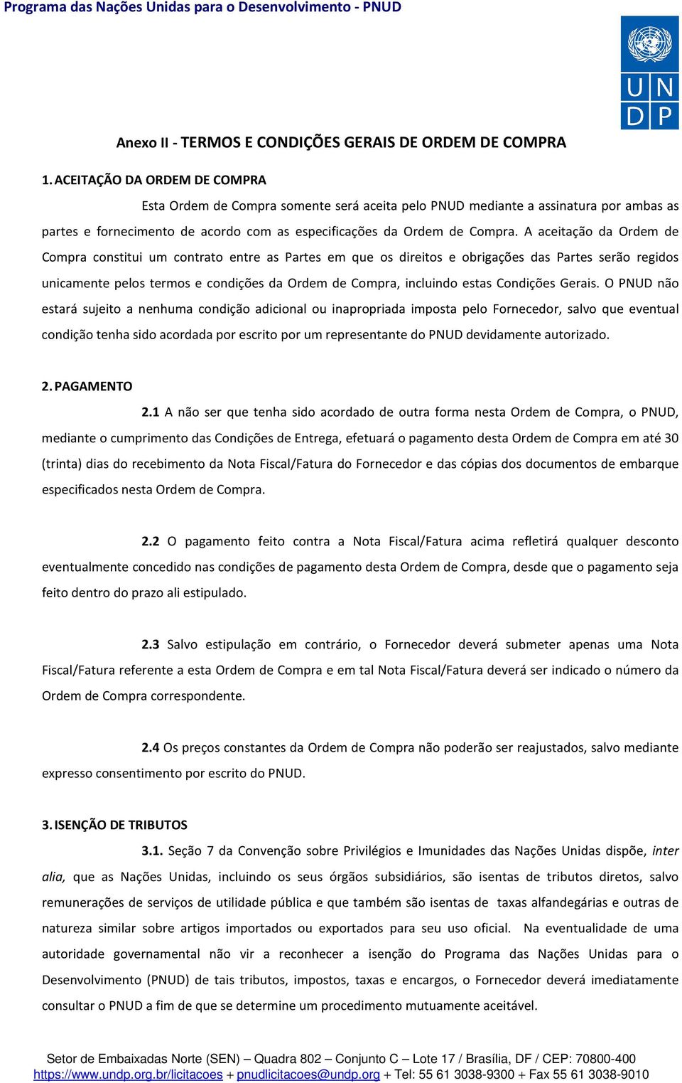 A aceitação da Ordem de Compra constitui um contrato entre as Partes em que os direitos e obrigações das Partes serão regidos unicamente pelos termos e condições da Ordem de Compra, incluindo estas