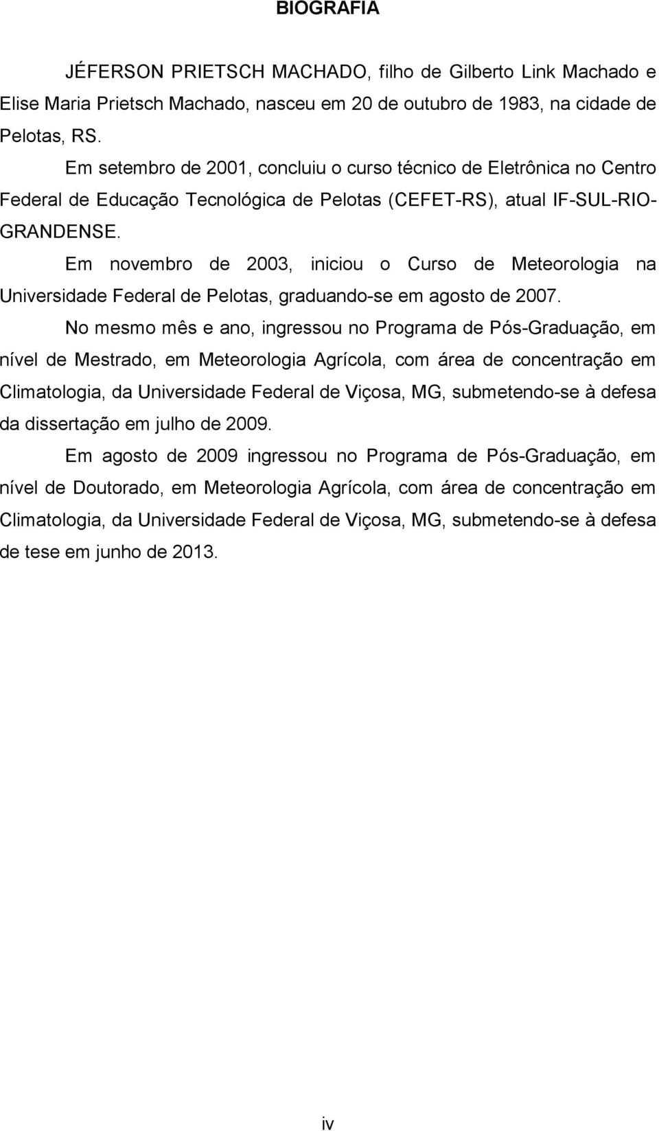Em novembro de 2003, iniciou o Curso de Meteorologia na Universidade Federal de Pelotas, graduando-se em agosto de 2007.