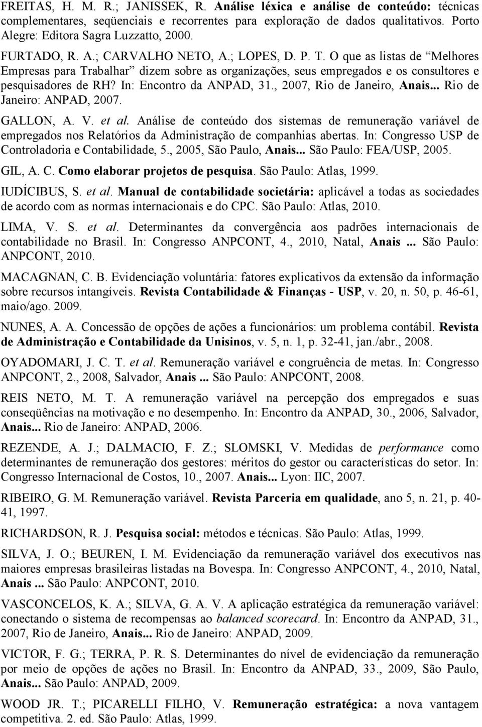 O que as listas de Melhores Empresas para Trabalhar dizem sobre as organizações, seus empregados e os consultores e pesquisadores de RH? In: Encontro da ANPAD, 31., 2007, Rio de Janeiro, Anais.