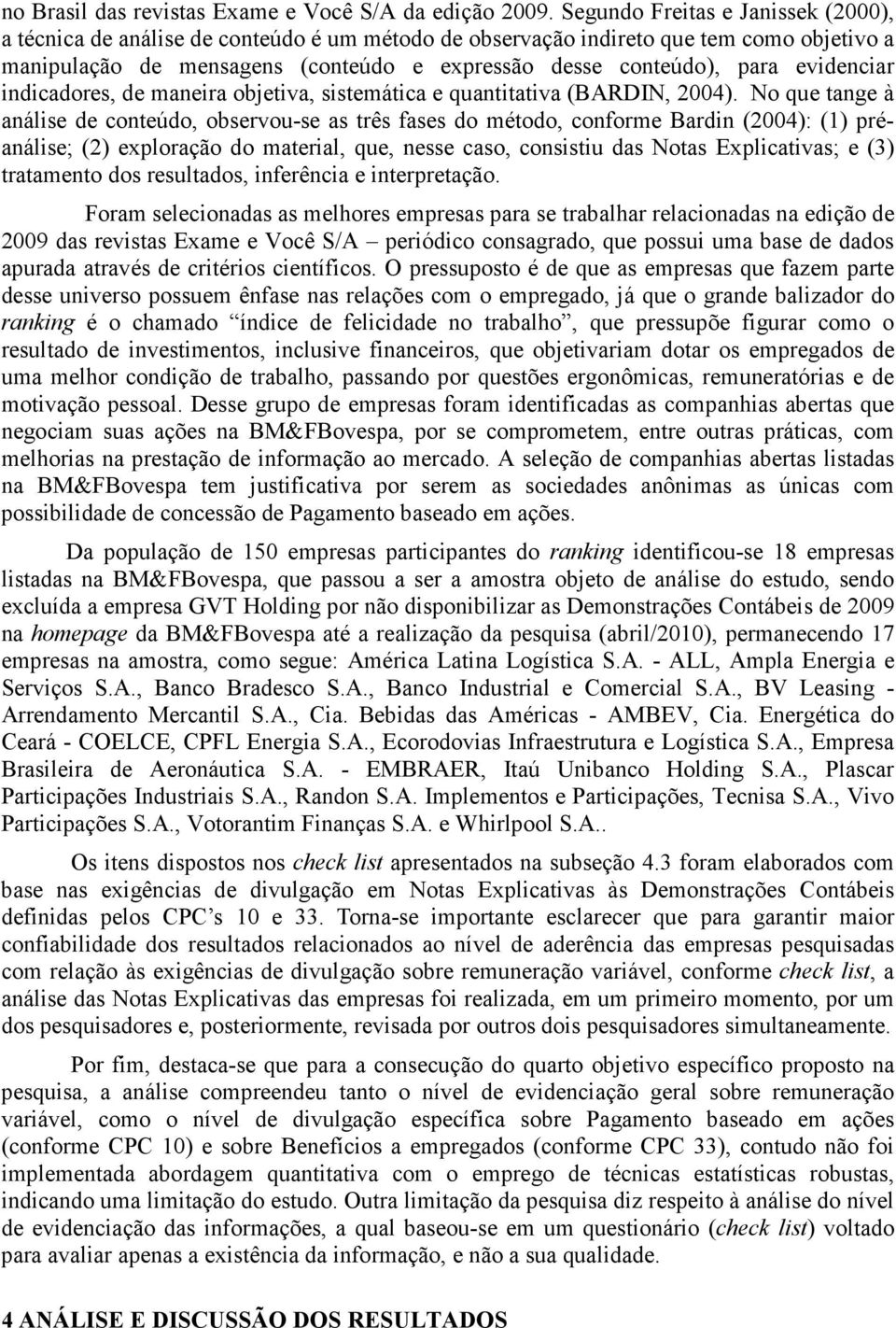 evidenciar indicadores, de maneira objetiva, sistemática e quantitativa (BARDIN, 2004).