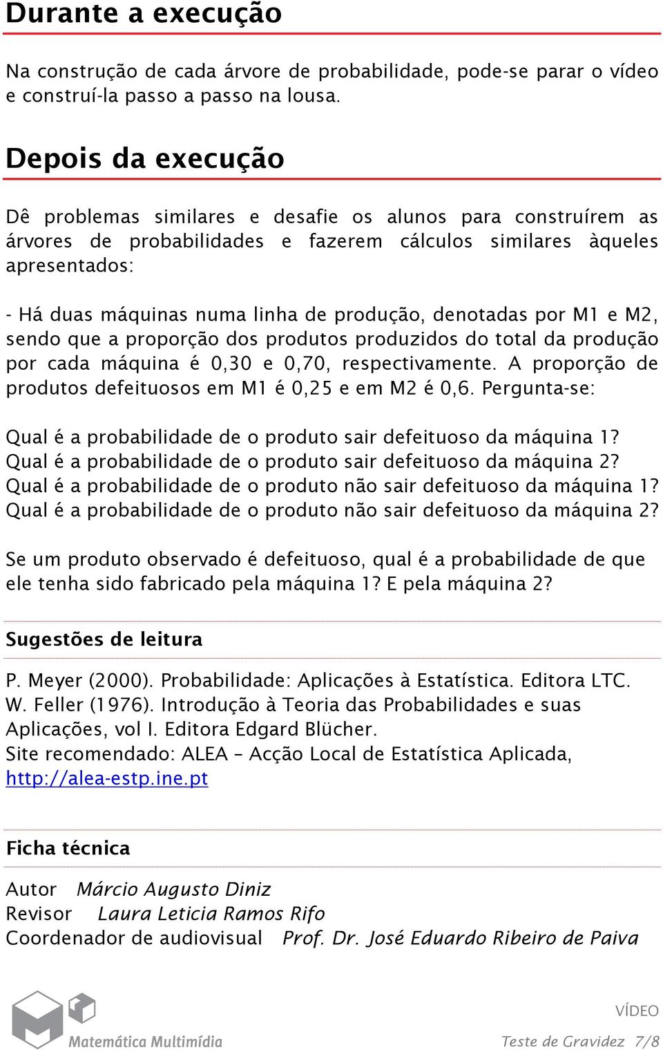 produção, denotadas por M1 e M2, sendo que a proporção dos produtos produzidos do total da produção por cada máquina é 0,30 e 0,70, respectivamente.