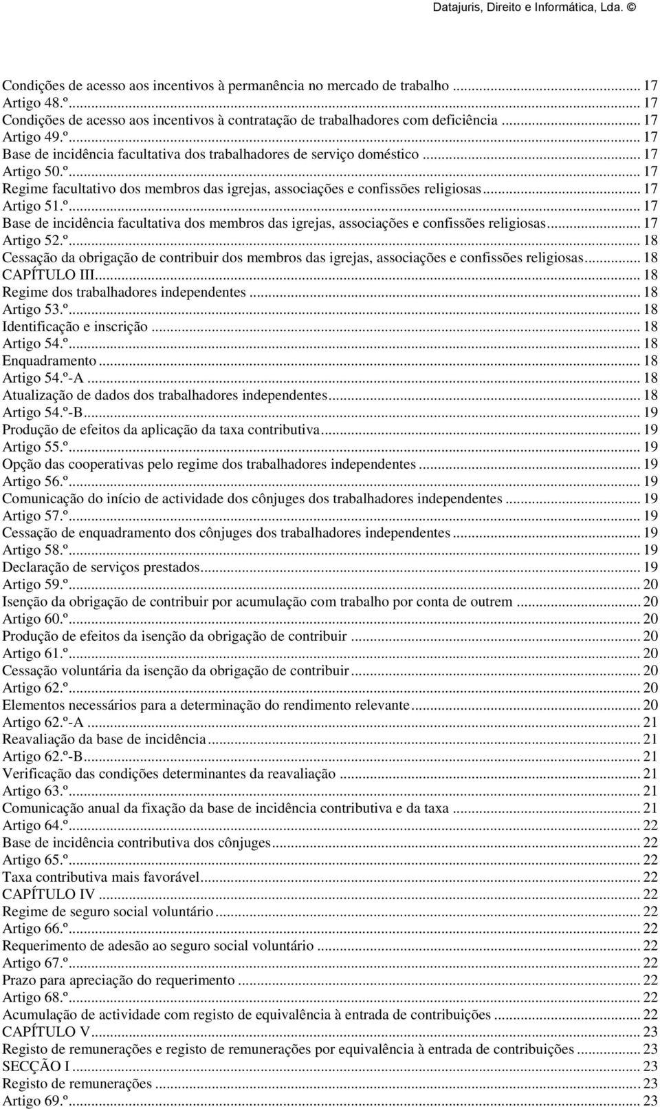 .. 17 Artigo 52.º... 18 Cessação da obrigação de contribuir dos membros das igrejas, associações e confissões religiosas... 18 CAPÍTULO III... 18 Regime dos trabalhadores independentes... 18 Artigo 53.