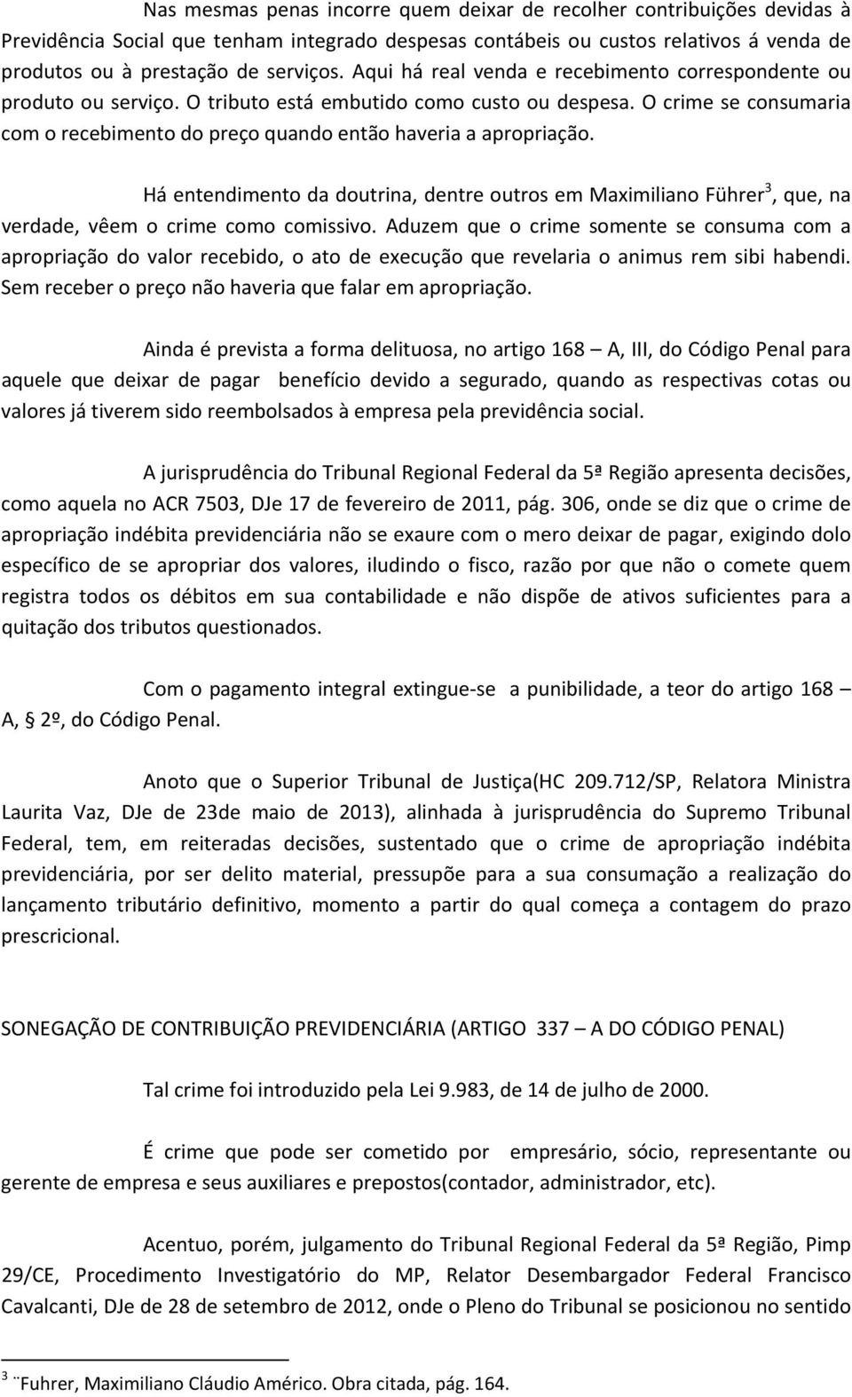 O crime se consumaria com o recebimento do preço quando então haveria a apropriação. Há entendimento da doutrina, dentre outros em Maximiliano Führer 3, que, na verdade, vêem o crime como comissivo.