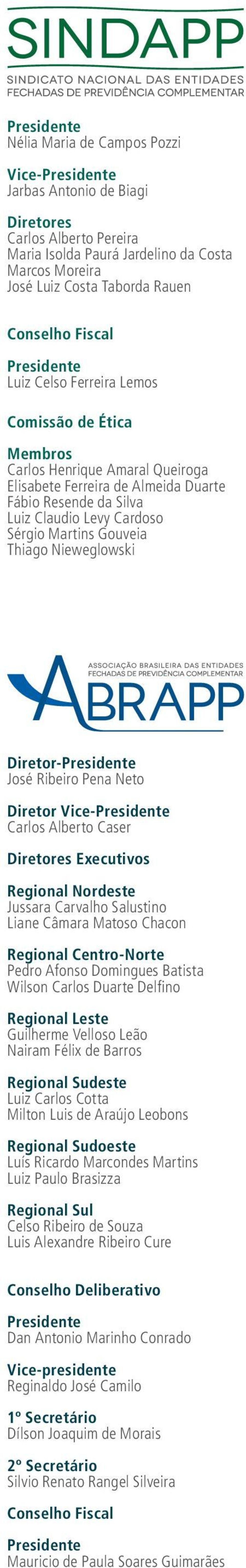 Sérgio Martins Gouveia Thiago Nieweglowski Diretor-Presidente José Ribeiro Pena Neto Diretor Vice-Presidente Carlos Alberto Caser Diretores Executivos Regional Nordeste Jussara Carvalho Salustino