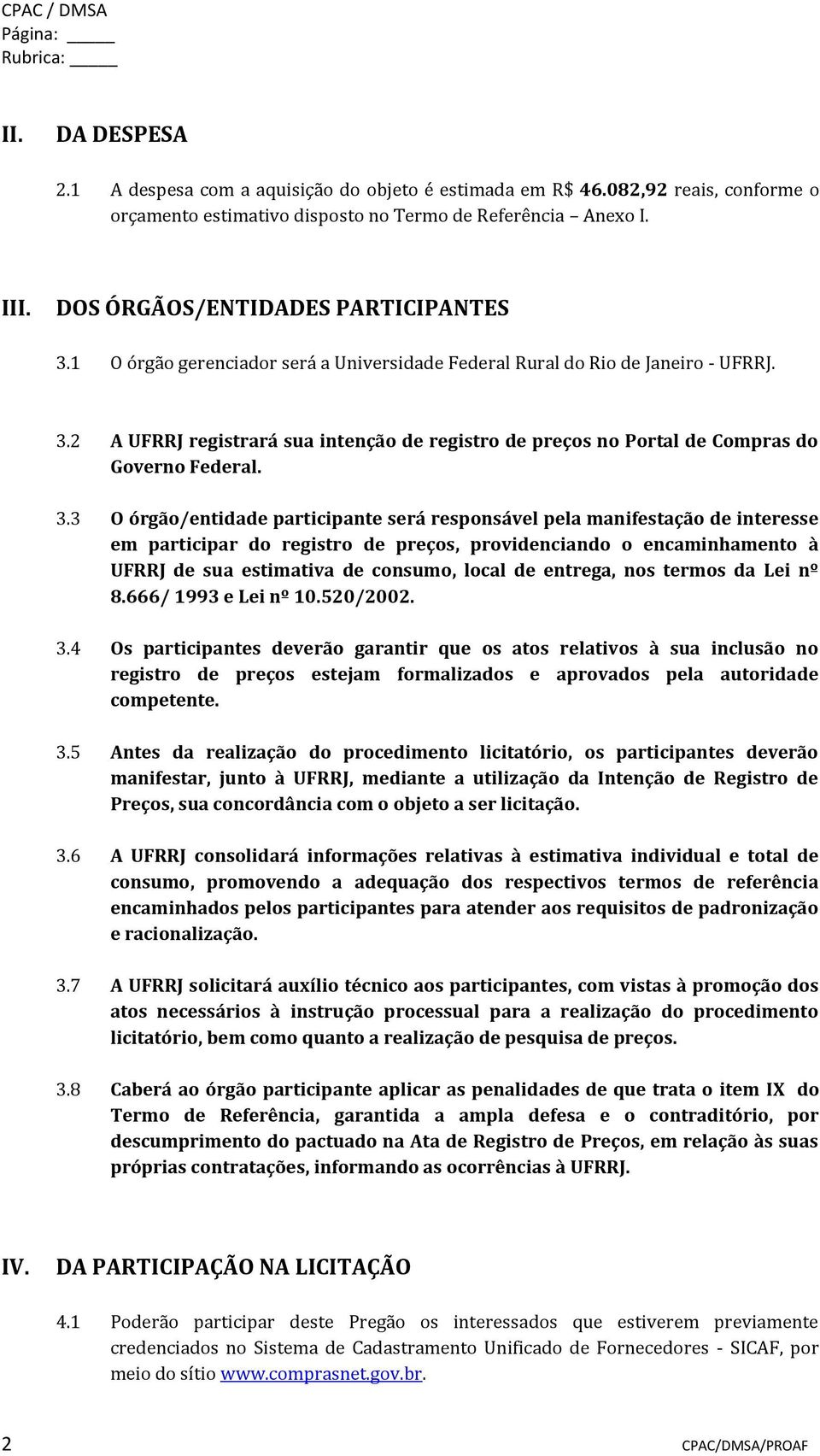 3.3 O órgão/entidade participante será responsável pela manifestação de interesse em participar do registro de preços, providenciando o encaminhamento à UFRRJ de sua estimativa de consumo, local de