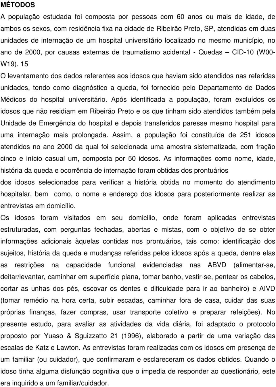 15 O levantamento dos dados referentes aos idosos que haviam sido atendidos nas referidas unidades, tendo como diagnóstico a queda, foi fornecido pelo Departamento de Dados Médicos do hospital