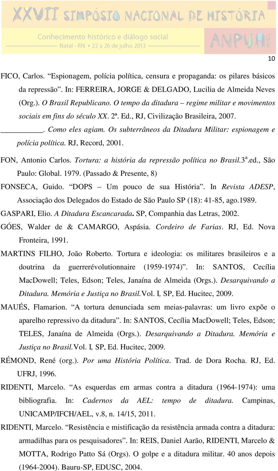 Os subterrâneos da Ditadura Militar: espionagem e polícia política. RJ, Record, 2001. FON, Antonio Carlos. Tortura: a história da repressão política no Brasil.3 a.ed., São Paulo: Global. 1979.