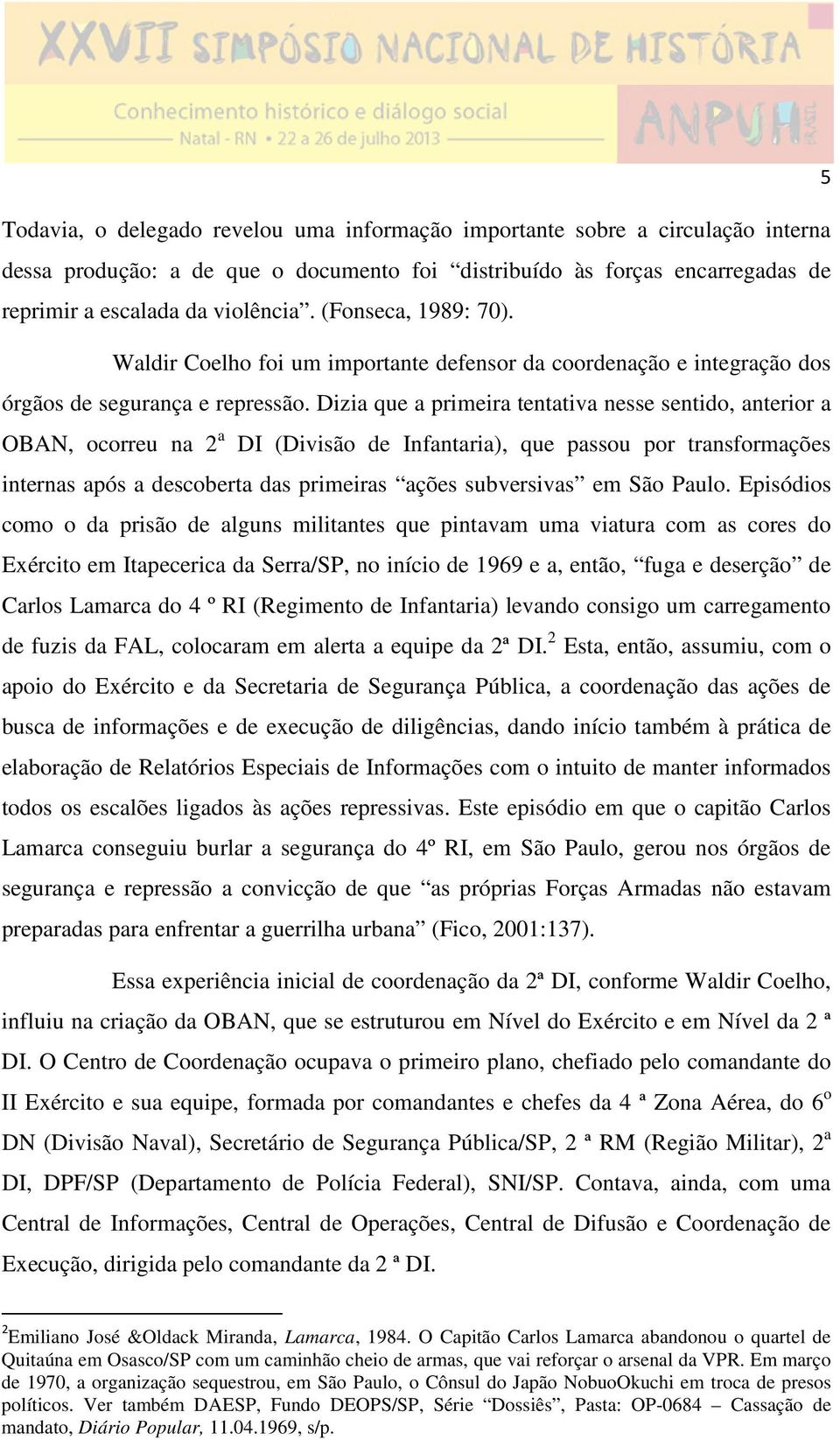 Dizia que a primeira tentativa nesse sentido, anterior a OBAN, ocorreu na 2 a DI (Divisão de Infantaria), que passou por transformações internas após a descoberta das primeiras ações subversivas em